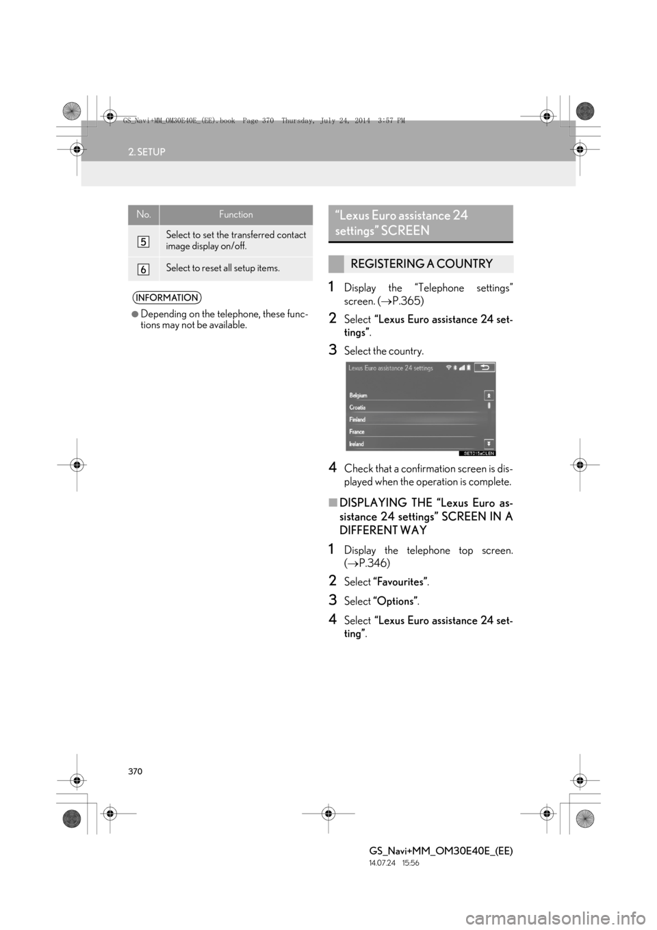 Lexus GS350 2014 Navigation manual 370
2. SETUP
GS_Navi+MM_OM30E40E_(EE)
14.07.24 15:56
1Display the “Telephone settings”
screen. (→P.365)
2Select “Lexus Euro assistance 24 set-
tings” .
3Select the country.
4Check that Lexus GS350 2014 Navigation manual 370
2. SETUP
GS_Navi+MM_OM30E40E_(EE)
14.07.24 15:56
1Display the “Telephone settings”
screen. (→P.365)
2Select “Lexus Euro assistance 24 set-
tings” .
3Select the country.
4Check that