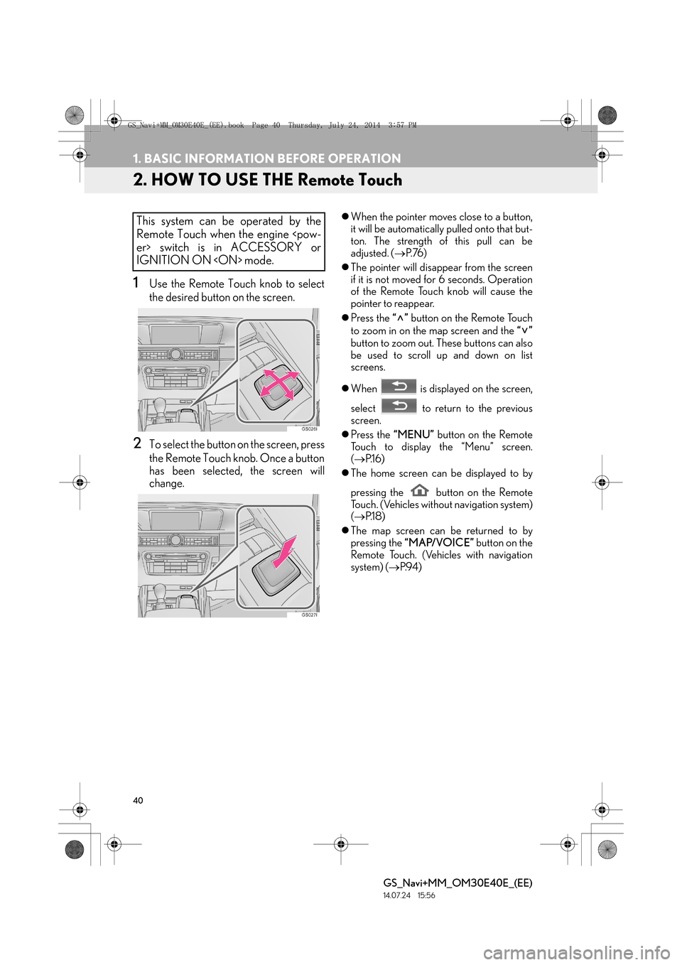 Lexus GS350 2014 Navigation manual 40
1. BASIC INFORMATION BEFORE OPERATION
GS_Navi+MM_OM30E40E_(EE)
14.07.24 15:56
2. HOW TO USE THE Remote Touch
1Use the Remote Touch knob to select
the desired button on the screen.
2To select th Lexus GS350 2014 Navigation manual 40
1. BASIC INFORMATION BEFORE OPERATION
GS_Navi+MM_OM30E40E_(EE)
14.07.24 15:56
2. HOW TO USE THE Remote Touch
1Use the Remote Touch knob to select
the desired button on the screen.
2To select th