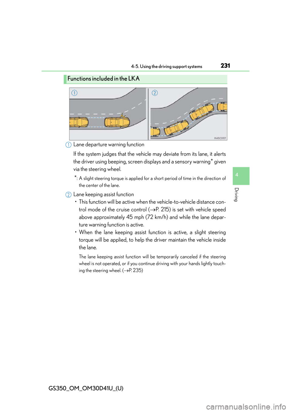 Lexus GS350 2014  Using the audio system / LEXUS 2014 GS350 OWNERS MANUAL (OM30D41U) GS350_OM_OM30D41U_(U)
2314-5. Using the driving support systems
4
Driving
Lane departure warning function
If the system judges that the vehicle may deviate from its lane, it alerts
the driver using be