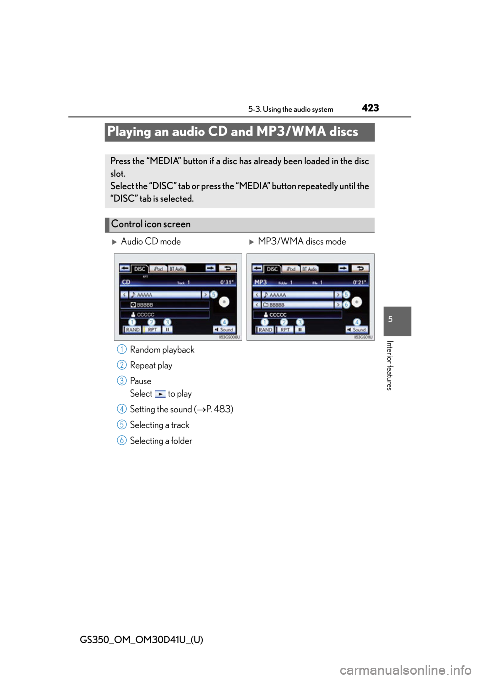 Lexus GS350 2014 Using the audio system / LEXUS 2014 GS350 (OM30D41U) Repair Manual 423
GS350_OM_OM30D41U_(U)5-3. Using the audio system
5
Interior features
Playing an audio CD and MP3/WMA discs
Random playback
Repeat play
Pa u s e
Select to play
Setting the sound ( P. 483)
Sele Lexus GS350 2014 Using the audio system / LEXUS 2014 GS350 (OM30D41U) Repair Manual 423
GS350_OM_OM30D41U_(U)5-3. Using the audio system
5
Interior features
Playing an audio CD and MP3/WMA discs
Random playback
Repeat play
Pa u s e
Select to play
Setting the sound ( P. 483)
Sele