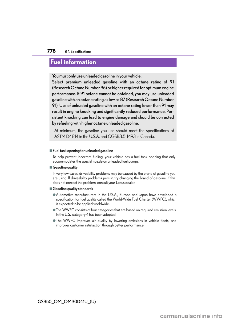 Lexus GS350 2014  Using the audio system / LEXUS 2014 GS350 OWNERS MANUAL (OM30D41U) 778
GS350_OM_OM30D41U_(U)
8-1. Specifications
Fuel information
■Fuel tank opening for unleaded gasoline
To help prevent incorrect fueling, your vehicle has a fuel tank opening that only
accommodates