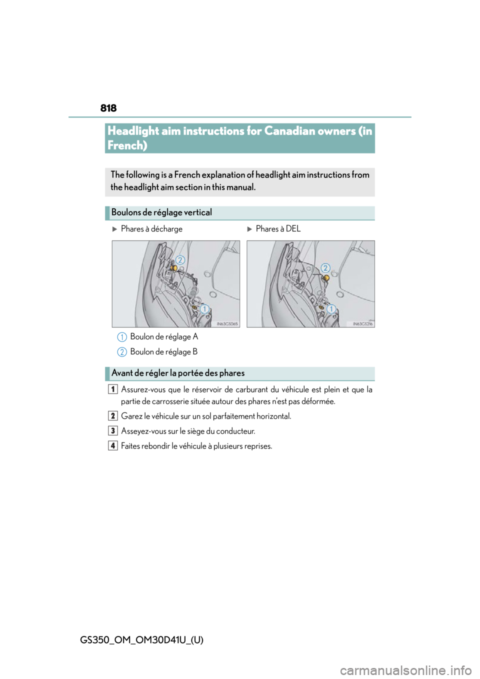 Lexus GS350 2014 Using the audio system / LEXUS 2014 GS350 OWNERS MANUAL (OM30D41U) 818
GS350_OM_OM30D41U_(U)
Headlight aim instructions for Canadian owners (in
French)
Assurez-vous que le réservoir de carburant du véhicule est plein et que la
partie de carrosserie située autour Lexus GS350 2014 Using the audio system / LEXUS 2014 GS350 OWNERS MANUAL (OM30D41U) 818
GS350_OM_OM30D41U_(U)
Headlight aim instructions for Canadian owners (in
French)
Assurez-vous que le réservoir de carburant du véhicule est plein et que la
partie de carrosserie située autour