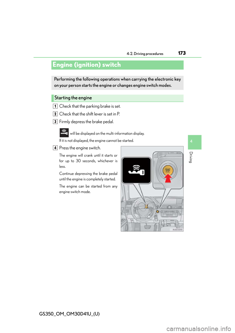 Lexus GS350 2014  Warranty and Services Guide / LEXUS 2014 GS350  (OM30D41U) Workshop Manual 173
GS350_OM_OM30D41U_(U)4-2. Driving procedures
4
Driving
Engine (ignition) switch
Check that the parking brake is set.
Check that the shift lever is set in P.
Firmly depress the brake pedal.
 will b
