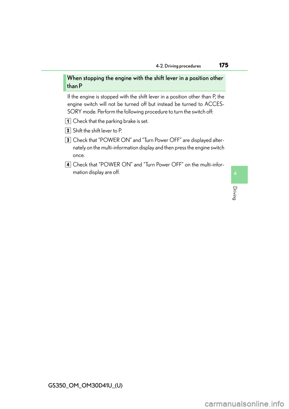 Lexus GS350 2014  Warranty and Services Guide / LEXUS 2014 GS350  (OM30D41U) Workshop Manual GS350_OM_OM30D41U_(U)
1754-2. Driving procedures
4
Driving
If the engine is stopped with the shift lever in a position other than P, the
engine switch will not be turned  off but instead be turned to 