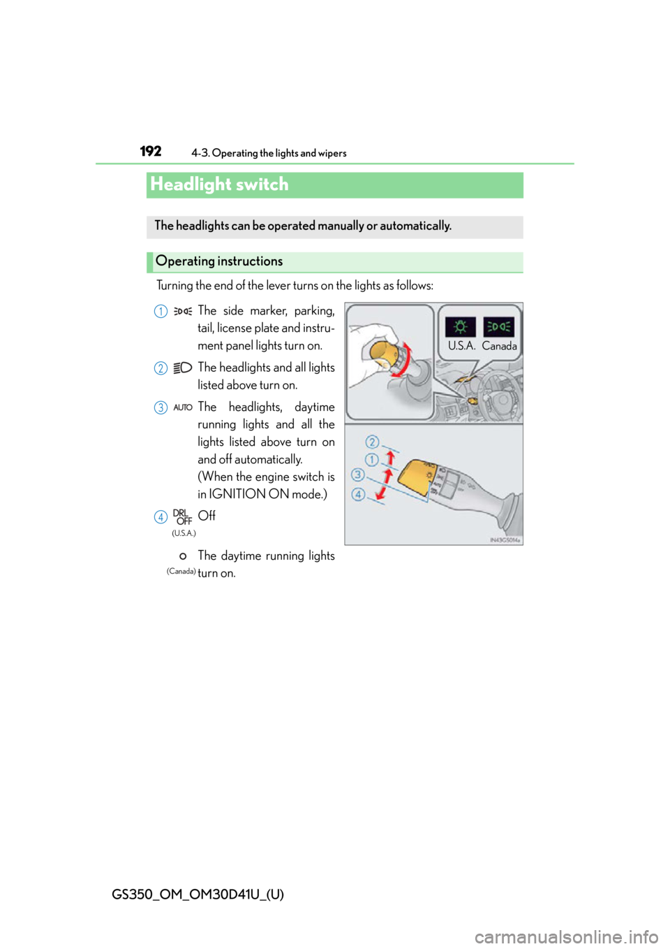 Lexus GS350 2014  Warranty and Services Guide / LEXUS 2014 GS350 OWNERS MANUAL (OM30D41U) 192
GS350_OM_OM30D41U_(U)
4-3. Operating the lights and wipers
Headlight switch
Turning the end of the lever turns on the lights as follows:
The headlights can be operated manually or automatically. 
