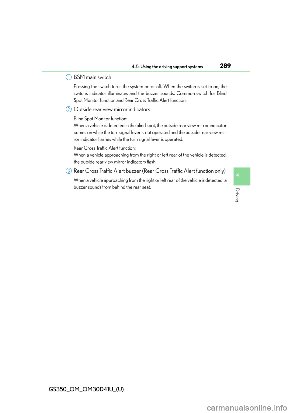Lexus GS350 2014  Warranty and Services Guide / LEXUS 2014 GS350 OWNERS MANUAL (OM30D41U) GS350_OM_OM30D41U_(U)
2894-5. Using the driving support systems
4
Driving
BSM main switch
Pressing the switch turns the system on or off. When the switch is set to on, the
switch’s indicator illumin