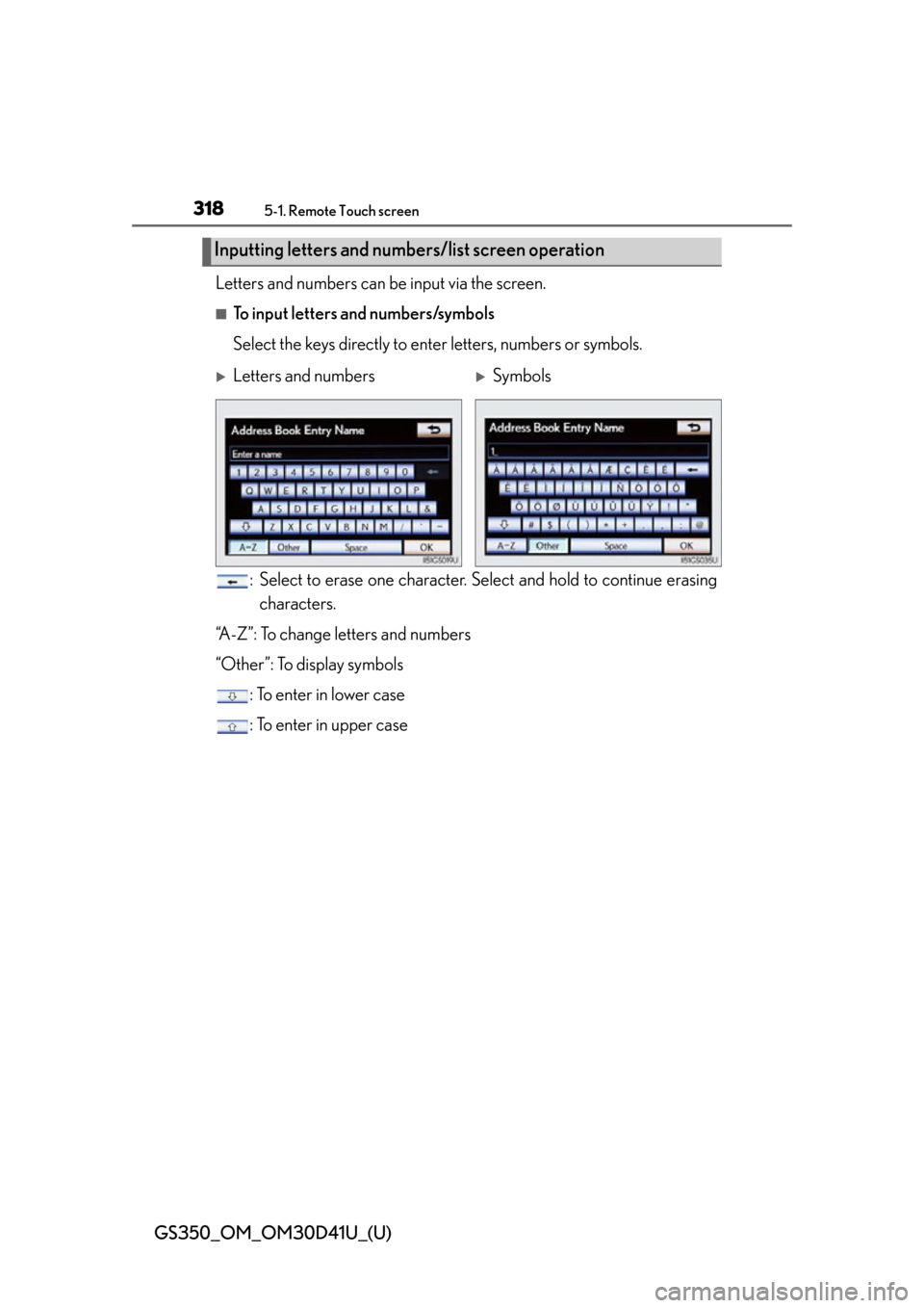 Lexus GS350 2014  Warranty and Services Guide / LEXUS 2014 GS350 OWNERS MANUAL (OM30D41U) 318
GS350_OM_OM30D41U_(U)
5-1. Remote Touch screen
Letters and numbers can be input via the screen.
■To input letters and numbers/symbols
Select the keys directly to enter letters, numbers or symbol