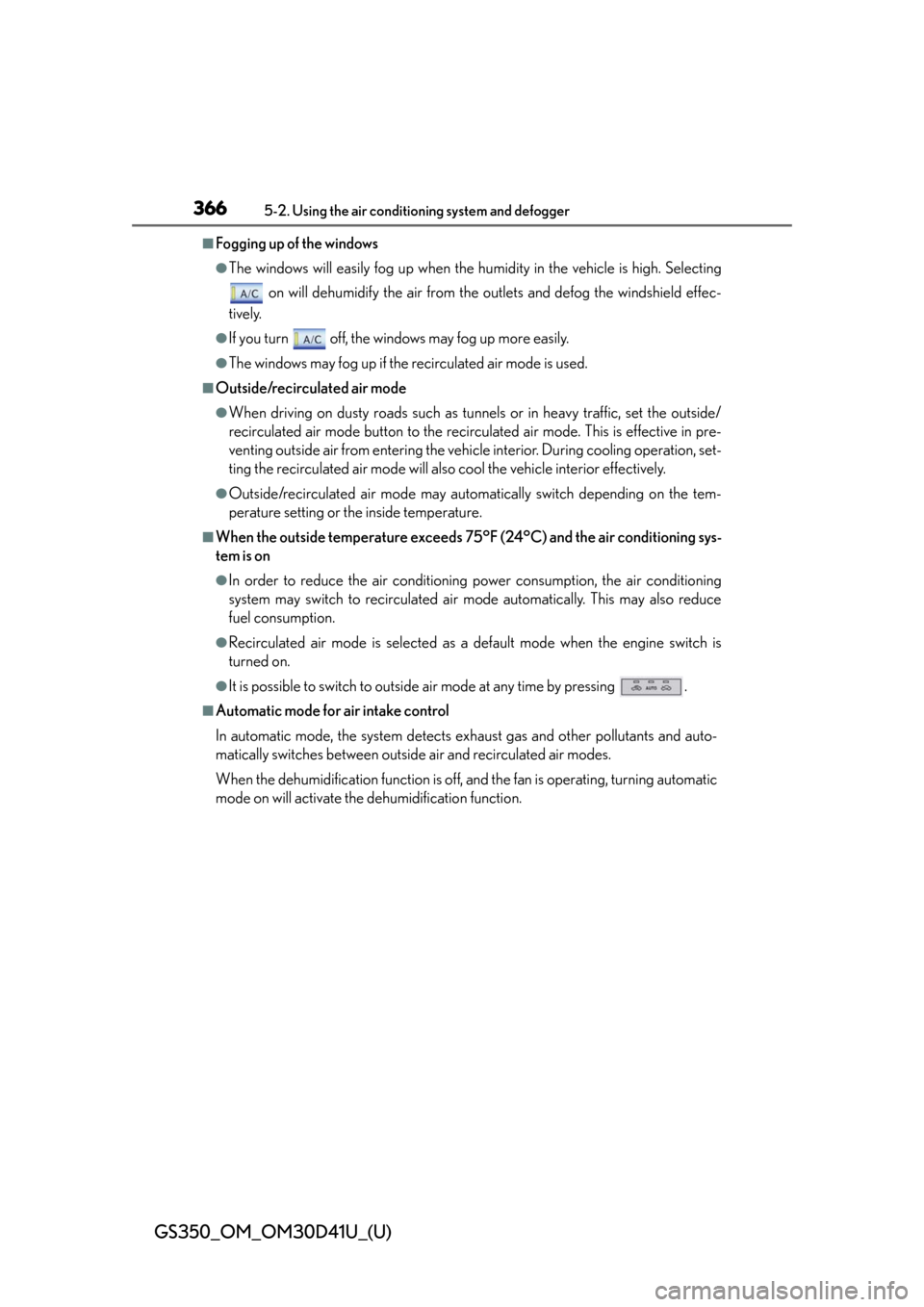 Lexus GS350 2014  Warranty and Services Guide / LEXUS 2014 GS350 OWNERS MANUAL (OM30D41U) 366
GS350_OM_OM30D41U_(U)
5-2. Using the air conditioning system and defogger
■Fogging up of the windows
●The windows will easily fog up when the humidity in the vehicle is high. Selecting
 on wil
