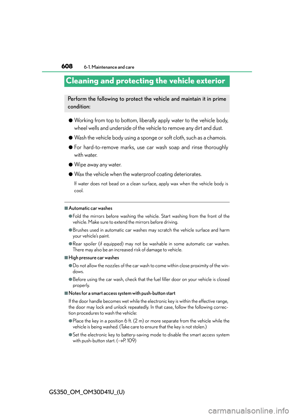 Lexus GS350 2014  Warranty and Services Guide / LEXUS 2014 GS350 OWNERS MANUAL (OM30D41U) 608
GS350_OM_OM30D41U_(U)
6-1. Maintenance and care
Cleaning and protecting the vehicle exterior
●Working from top to bottom, liberally apply water to the vehicle body,
wheel wells and underside of 