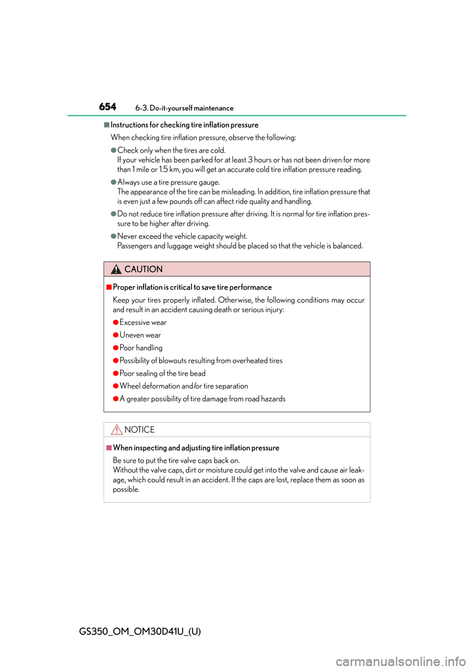 Lexus GS350 2014  Warranty and Services Guide / LEXUS 2014 GS350  (OM30D41U) Owners Manual 654
GS350_OM_OM30D41U_(U)
6-3. Do-it-yourself maintenance
■Instructions for checking tire inflation pressure
When checking tire inflation pressure, observe the following:
●Check only when the tire