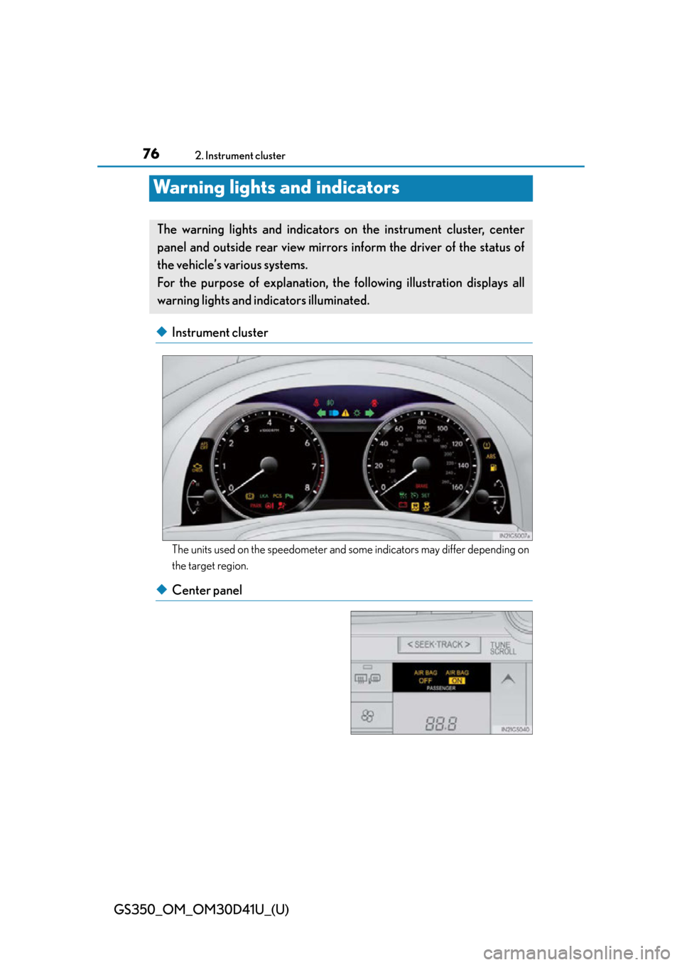 Lexus GS350 2014  Warranty and Services Guide / LEXUS 2014 GS350 OWNERS MANUAL (OM30D41U) 76
GS350_OM_OM30D41U_(U)
2. Instrument cluster
Warning lights and indicators
◆Instrument cluster
The units used on the speedometer and some indicators may differ depending on
the target region.
◆C