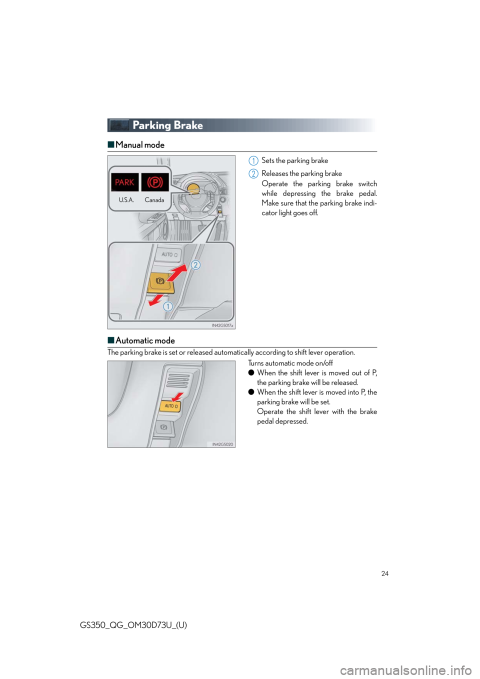 Lexus GS350 2014  Warranty and Services Guide / LEXUS 2014 GS350 QUICK GUIDE  (OM30D73U) Owners Manual 24
GS350_QG_OM30D73U_(U)
Parking Brake
■Manual mode
Sets the parking brake
Releases the parking brake
Operate the parking brake switch
while depressing the brake pedal.
Make sure that the parking br