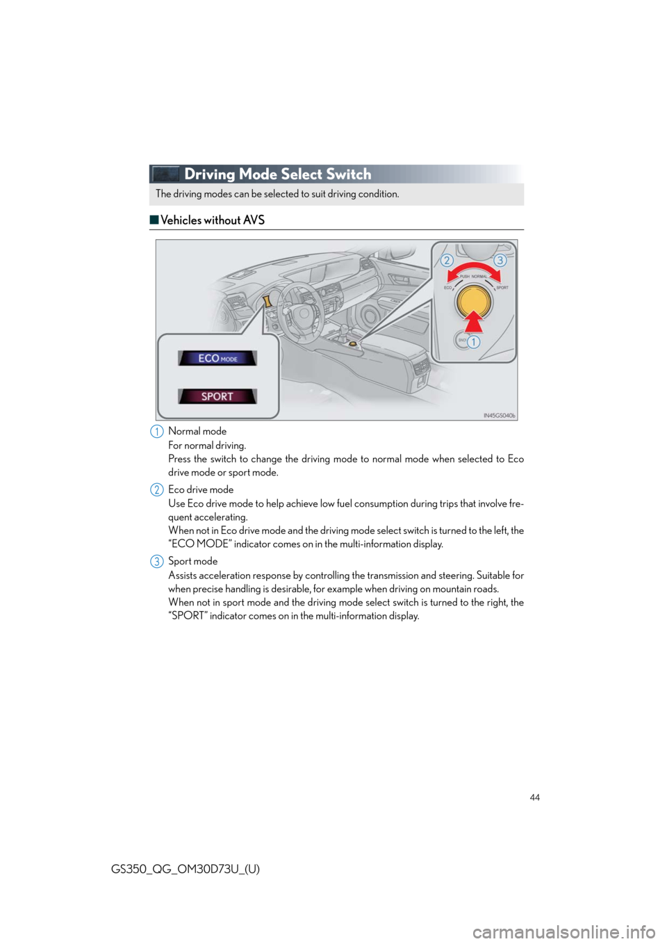 Lexus GS350 2014  Warranty and Services Guide / LEXUS 2014 GS350 QUICK GUIDE OWNERS MANUAL (OM30D73U) 44
GS350_QG_OM30D73U_(U)
Driving Mode Select Switch
■Vehicles without AVS
Normal mode
For normal driving.
Press the switch to change the driving mode to normal mode when selected to Eco
drive mode o