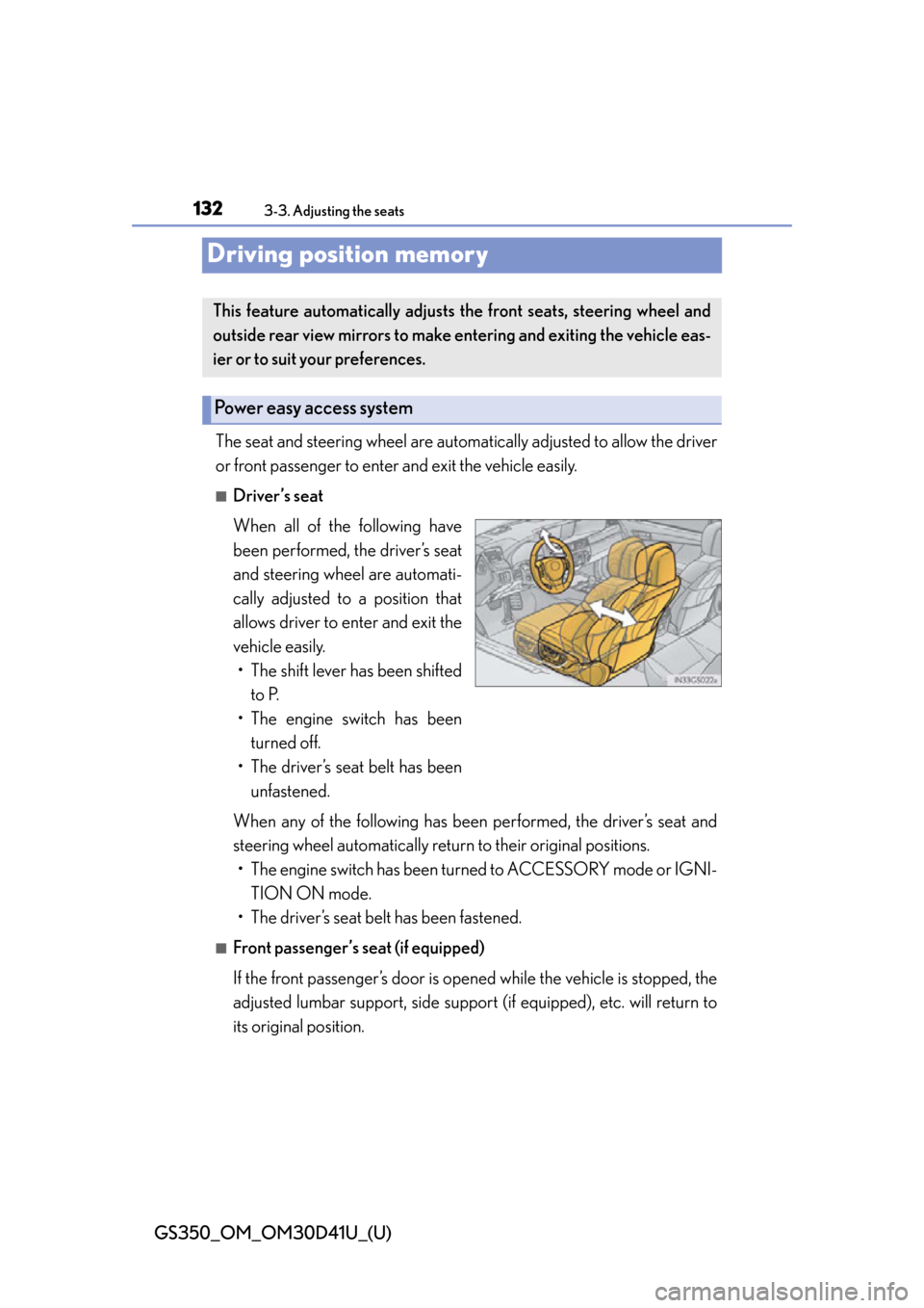 Lexus GS350 2014  Do-it-yourself maintenance / 132
GS350_OM_OM30D41U_(U)
3-3. Adjusting the seats
Driving position memory
The seat and steering wheel are automatically adjusted to allow the driver
or front passenger to enter and exit the vehicle e
