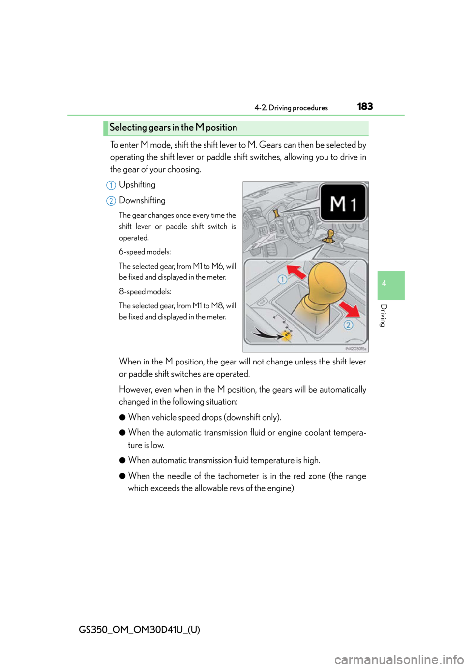 Lexus GS350 2014  Do-it-yourself maintenance / LEXUS 2014 GS350 OWNERS MANUAL (OM30D41U) GS350_OM_OM30D41U_(U)
1834-2. Driving procedures
4
Driving
To enter M mode, shift the shift lever to M. Gears can then be selected by
operating the shift lever or paddle shif t switches, allowing you 