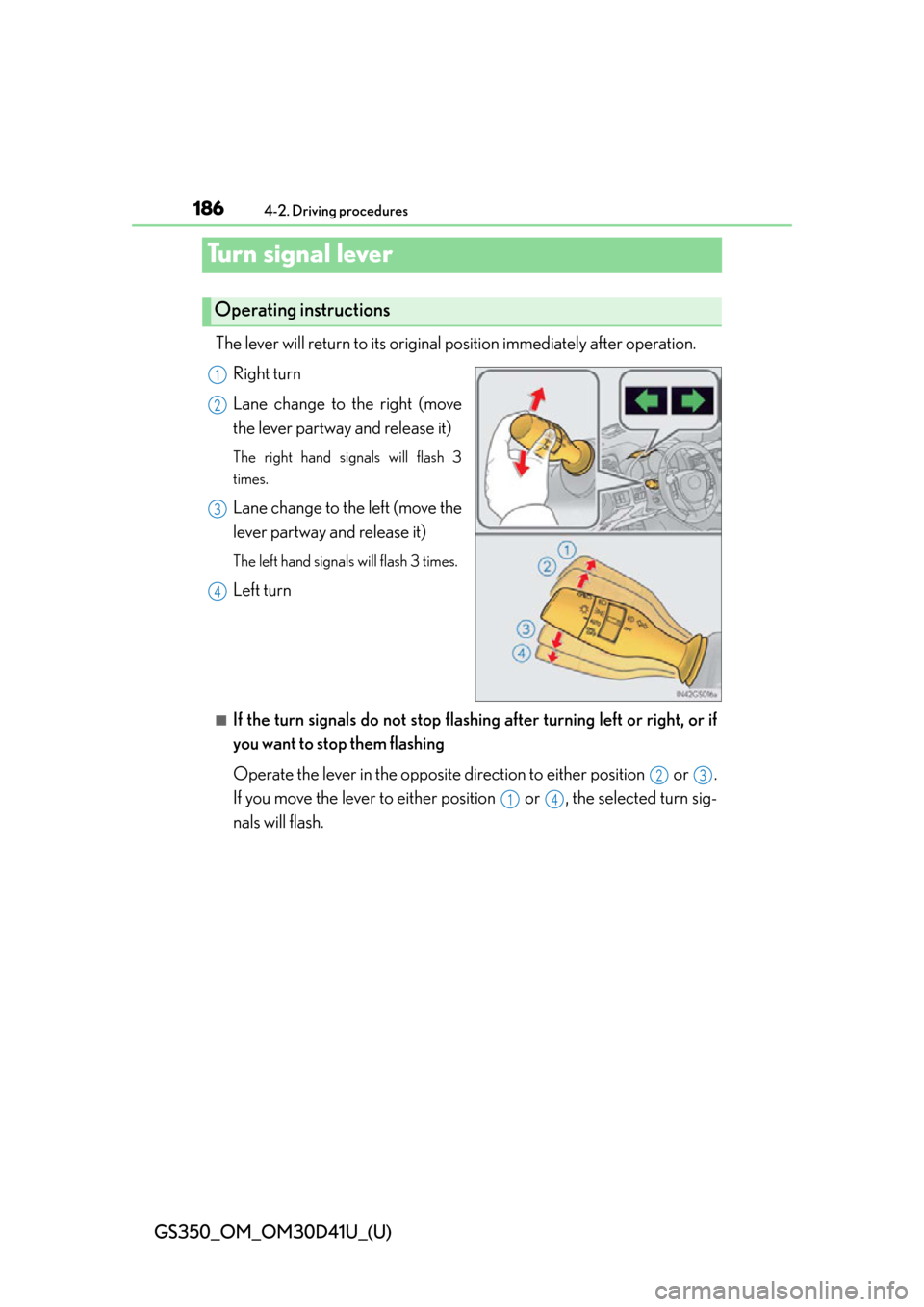 Lexus GS350 2014  Do-it-yourself maintenance / LEXUS 2014 GS350 OWNERS MANUAL (OM30D41U) 186
GS350_OM_OM30D41U_(U)
4-2. Driving procedures
Turn signal lever
The lever will return to its original position immediately after operation.Right turn
Lane change to the right (move
the lever partw