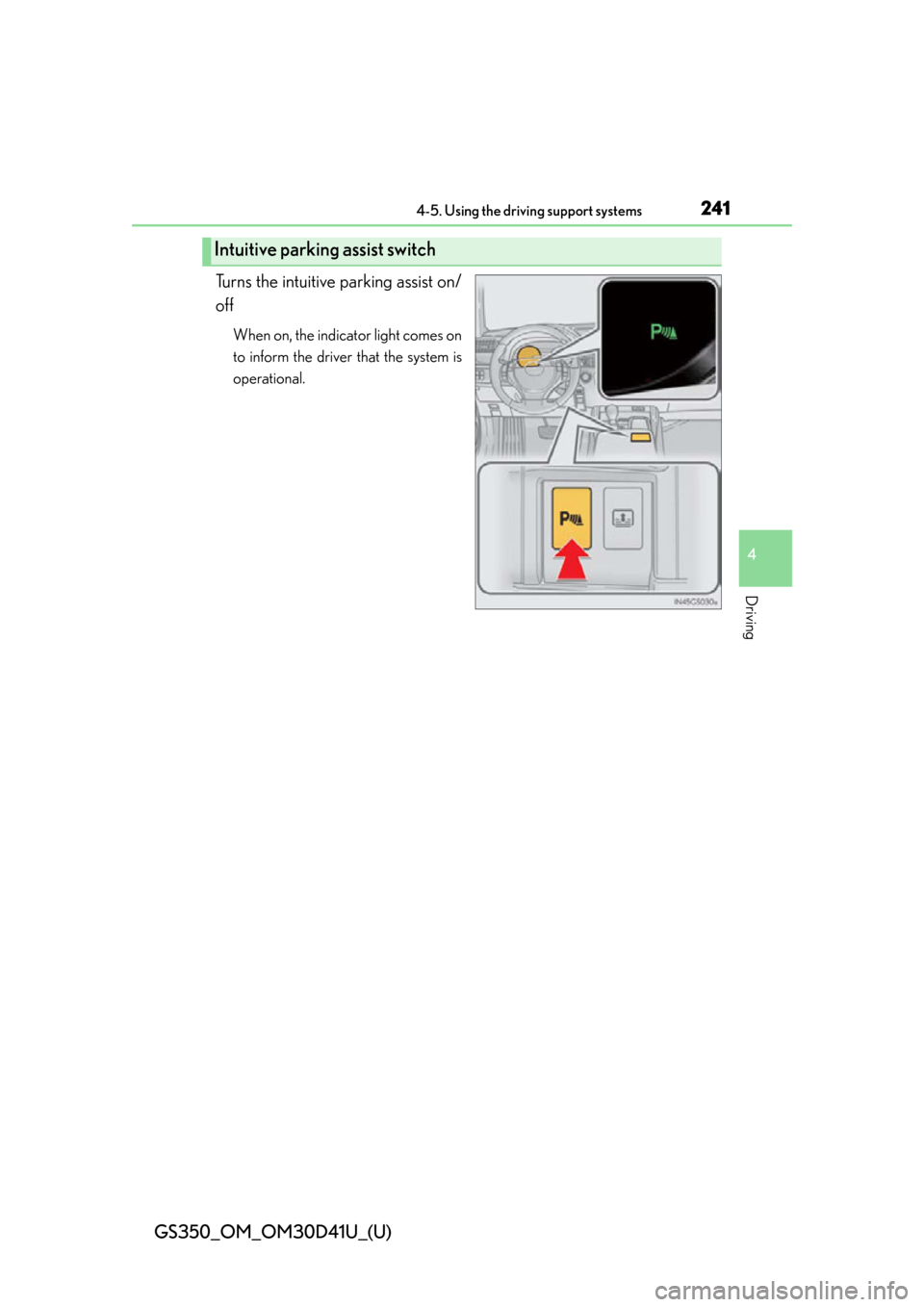 Lexus GS350 2014  Do-it-yourself maintenance / LEXUS 2014 GS350 OWNERS MANUAL (OM30D41U) GS350_OM_OM30D41U_(U)
2414-5. Using the driving support systems
4
Driving
Turns the intuitive parking assist on/
off
When on, the indicator light comes on
to inform the driver that the system is
opera