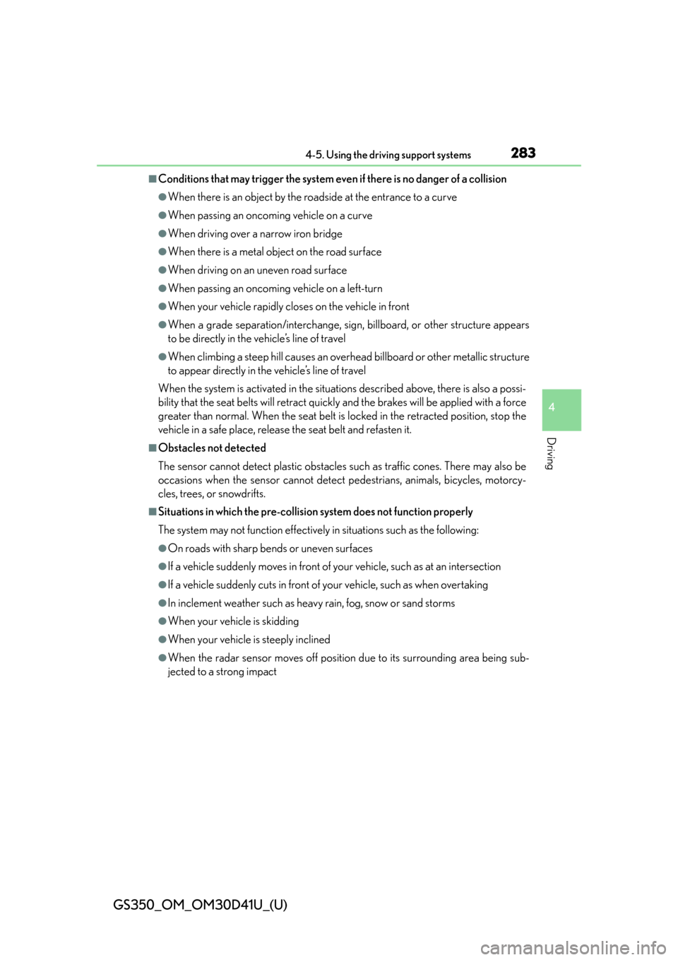 Lexus GS350 2014  Do-it-yourself maintenance / LEXUS 2014 GS350 OWNERS MANUAL (OM30D41U) GS350_OM_OM30D41U_(U)
2834-5. Using the driving support systems
4
Driving
■Conditions that may trigger the system even if there is no danger of a collision
●When there is an object by the roadside