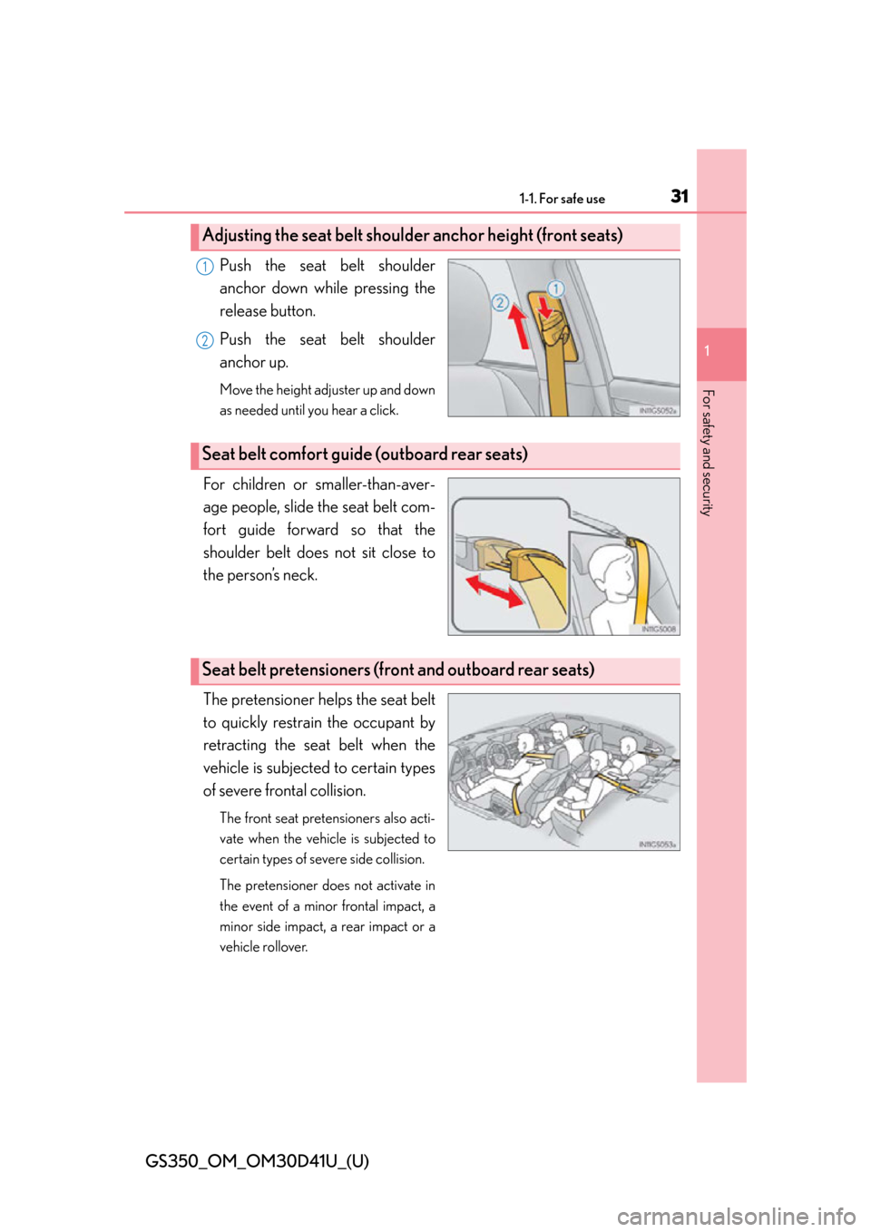 Lexus GS350 2014  Do-it-yourself maintenance / LEXUS 2014 GS350  (OM30D41U) Owners Guide 311-1. For safe use
GS350_OM_OM30D41U_(U)
1
For safety and security
Push the seat belt shoulder
anchor down while pressing the
release button.
Push the seat belt shoulder
anchor up.
Move the height ad