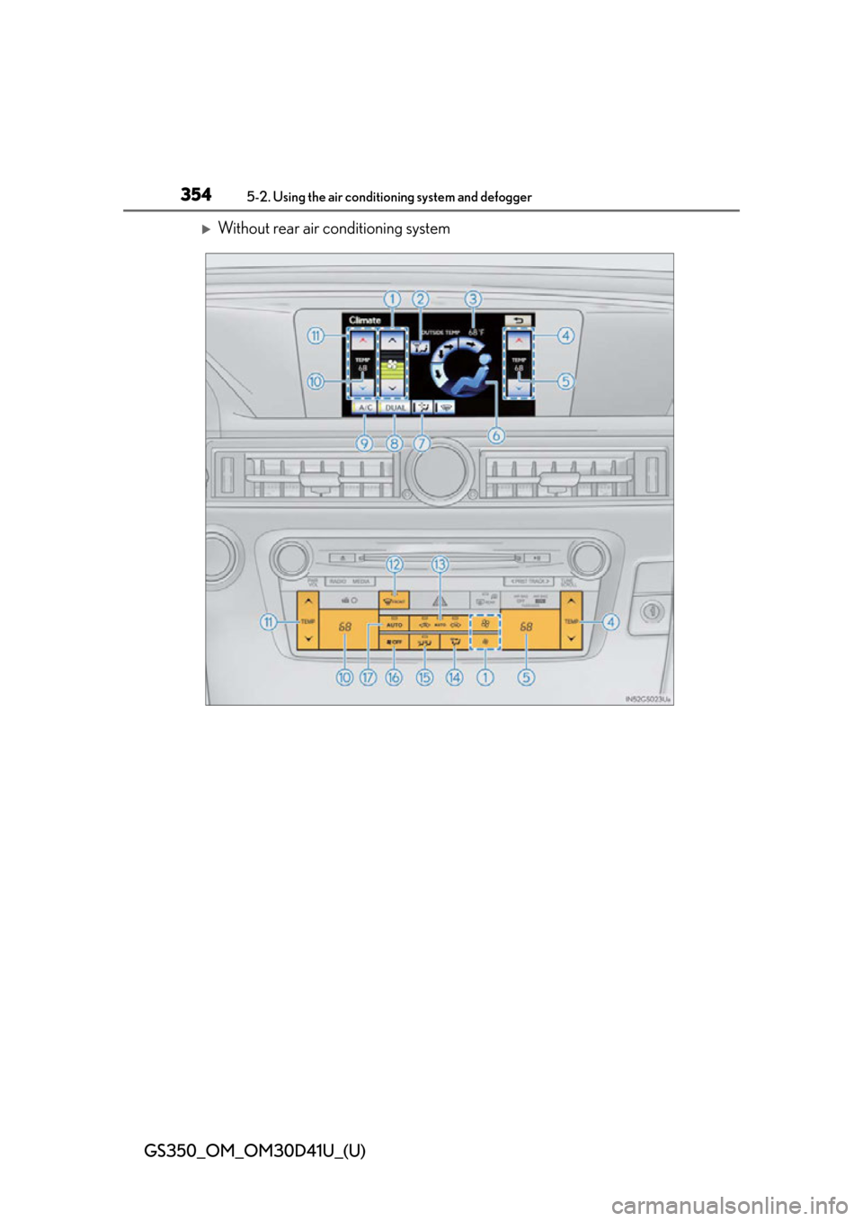 Lexus GS350 2014 Do-it-yourself maintenance / LEXUS 2014 GS350 OWNERS MANUAL (OM30D41U) 354
GS350_OM_OM30D41U_(U)
5-2. Using the air conditioning system and defogger
Without rear air conditioning system Lexus GS350 2014 Do-it-yourself maintenance / LEXUS 2014 GS350 OWNERS MANUAL (OM30D41U) 354
GS350_OM_OM30D41U_(U)
5-2. Using the air conditioning system and defogger
Without rear air conditioning system