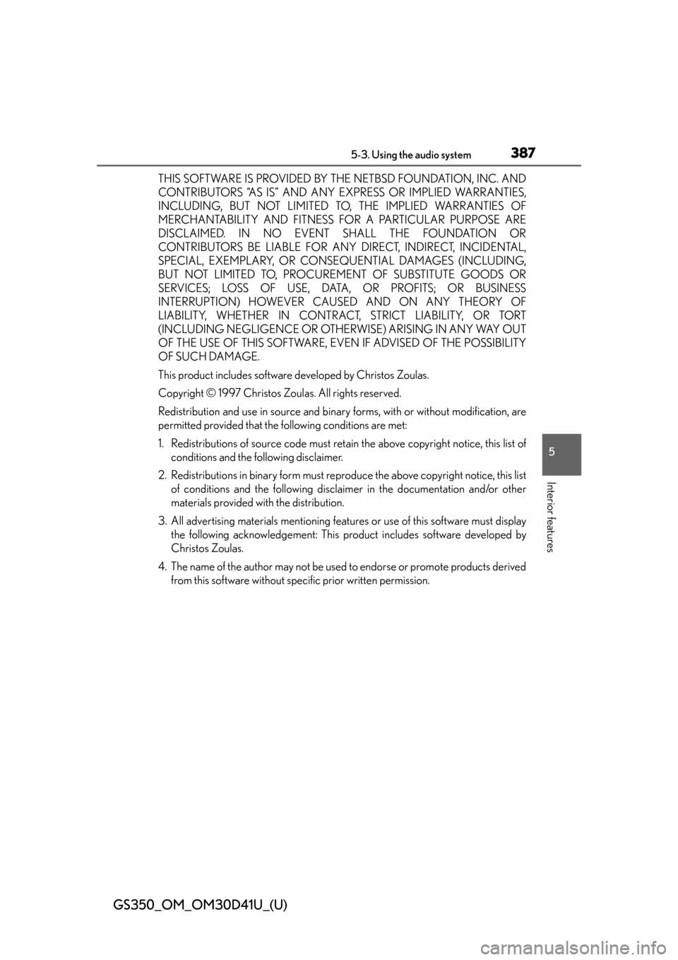 Lexus GS350 2014 Do-it-yourself maintenance / LEXUS 2014 GS350 OWNERS MANUAL (OM30D41U) GS350_OM_OM30D41U_(U)
3875-3. Using the audio system
5
Interior features
THIS SOFTWARE IS PROVIDED BY THE NETBSD FOUNDATION, INC. AND
CONTRIBUTORS “AS IS” AND ANY EXPRESS OR IMPLIED WARRANTIES,
IN Lexus GS350 2014 Do-it-yourself maintenance / LEXUS 2014 GS350 OWNERS MANUAL (OM30D41U) GS350_OM_OM30D41U_(U)
3875-3. Using the audio system
5
Interior features
THIS SOFTWARE IS PROVIDED BY THE NETBSD FOUNDATION, INC. AND
CONTRIBUTORS “AS IS” AND ANY EXPRESS OR IMPLIED WARRANTIES,
IN