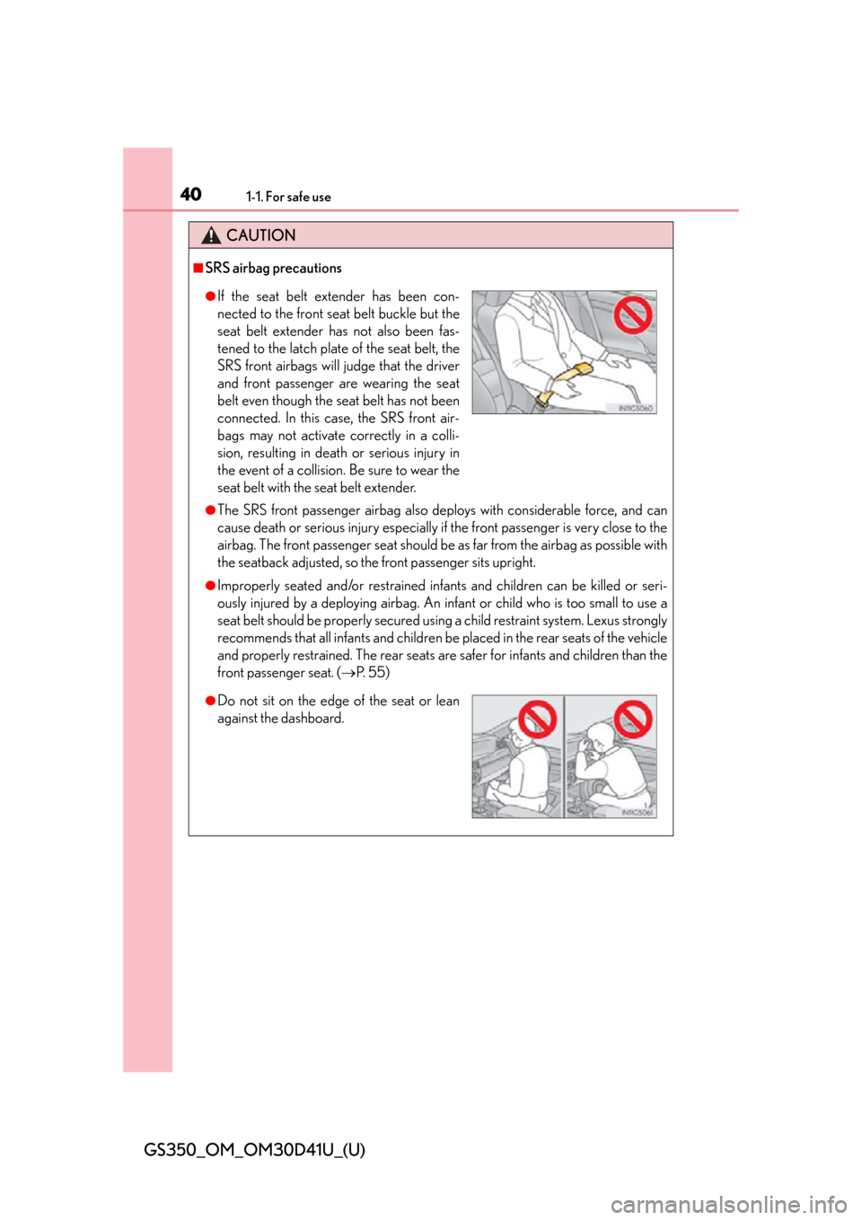 Lexus GS350 2014  Do-it-yourself maintenance / LEXUS 2014 GS350 OWNERS MANUAL (OM30D41U) 401-1. For safe use
GS350_OM_OM30D41U_(U)
CAUTION
■SRS airbag precautions
●The SRS front passenger airbag also deploys with considerable force, and can
cause death or serious injury especially if 