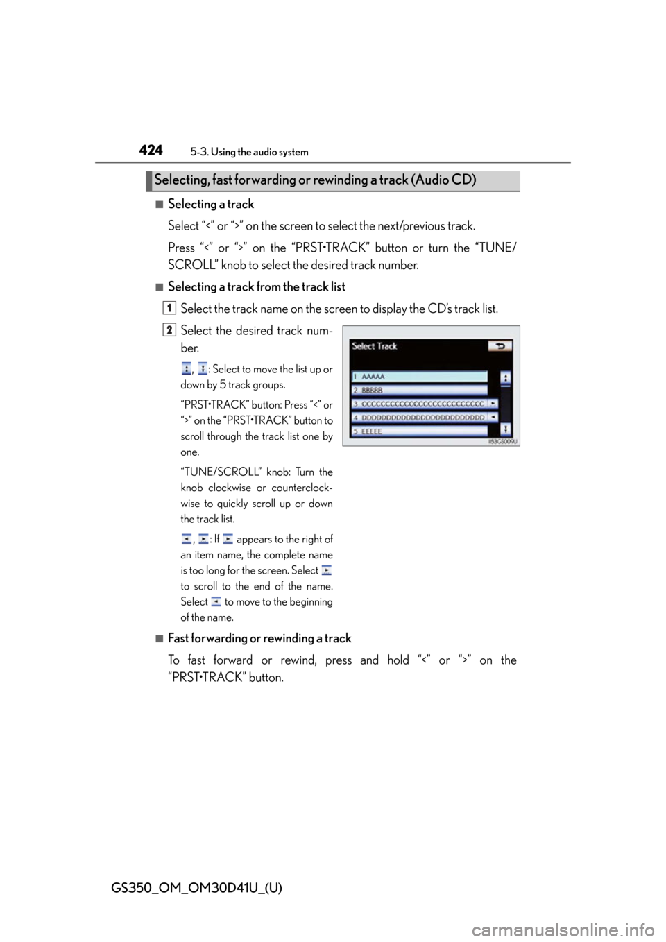 Lexus GS350 2014  Do-it-yourself maintenance / 424
GS350_OM_OM30D41U_(U)
5-3. Using the audio system
■Selecting a track
Select “<” or “>” on the screen to select the next/previous track.
Press “<” or “>” on the “PRST•TR ACK�