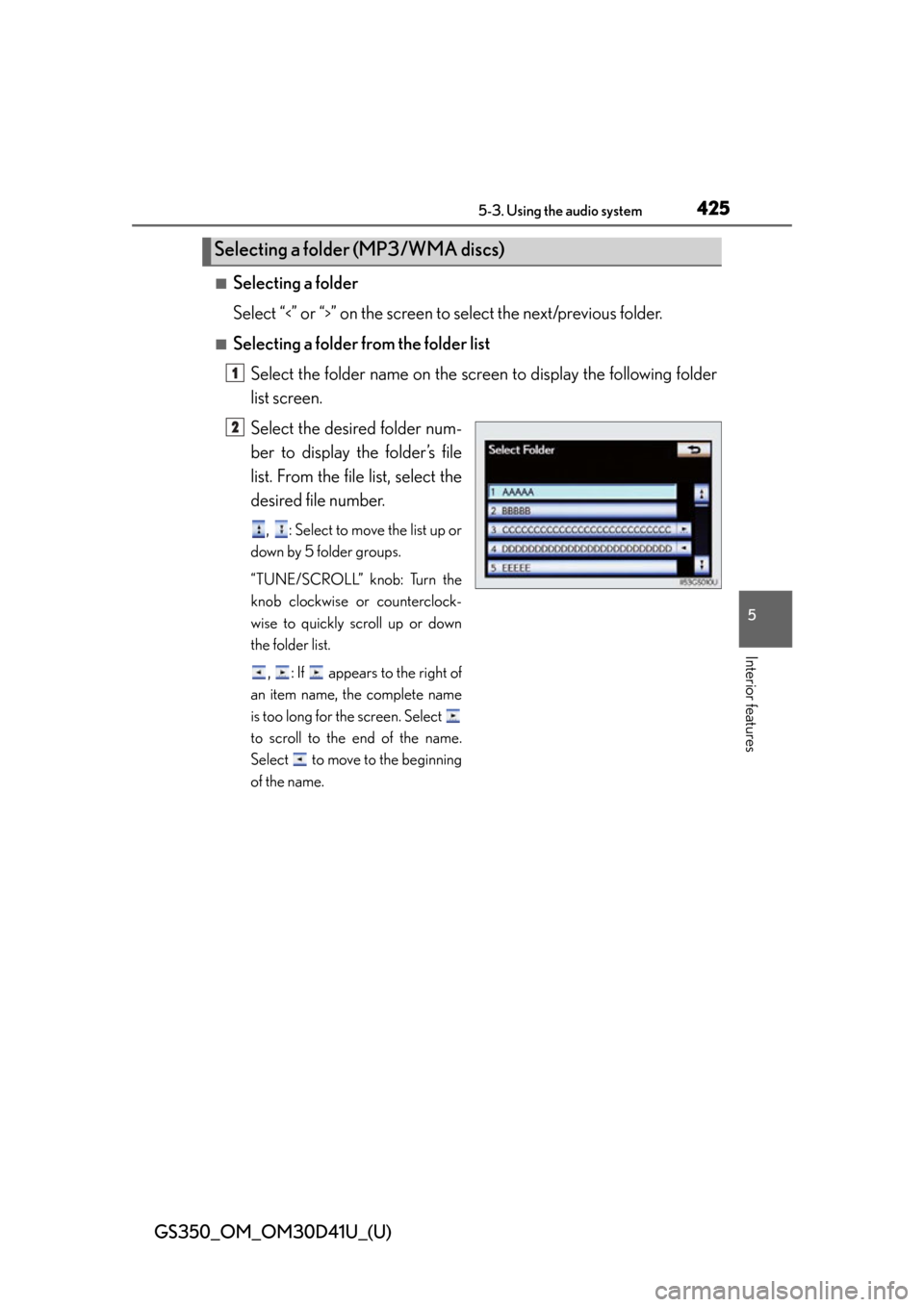 Lexus GS350 2014  Do-it-yourself maintenance / GS350_OM_OM30D41U_(U)
4255-3. Using the audio system
5
Interior features
■Selecting a folder
Select “
<” or “>” on the screen to select the next/previous folder.
■Selecting a folder from t