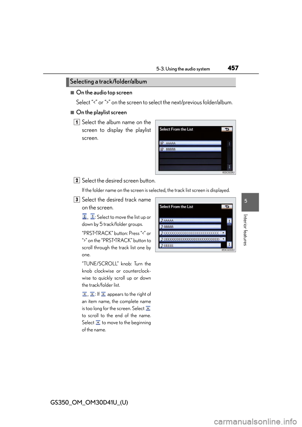 Lexus GS350 2014  Do-it-yourself maintenance / GS350_OM_OM30D41U_(U)
4575-3. Using the audio system
5
Interior features
■On the audio top screen
Select “<” or “>” on the screen to select the next/previous folder/album.
■On the playlist