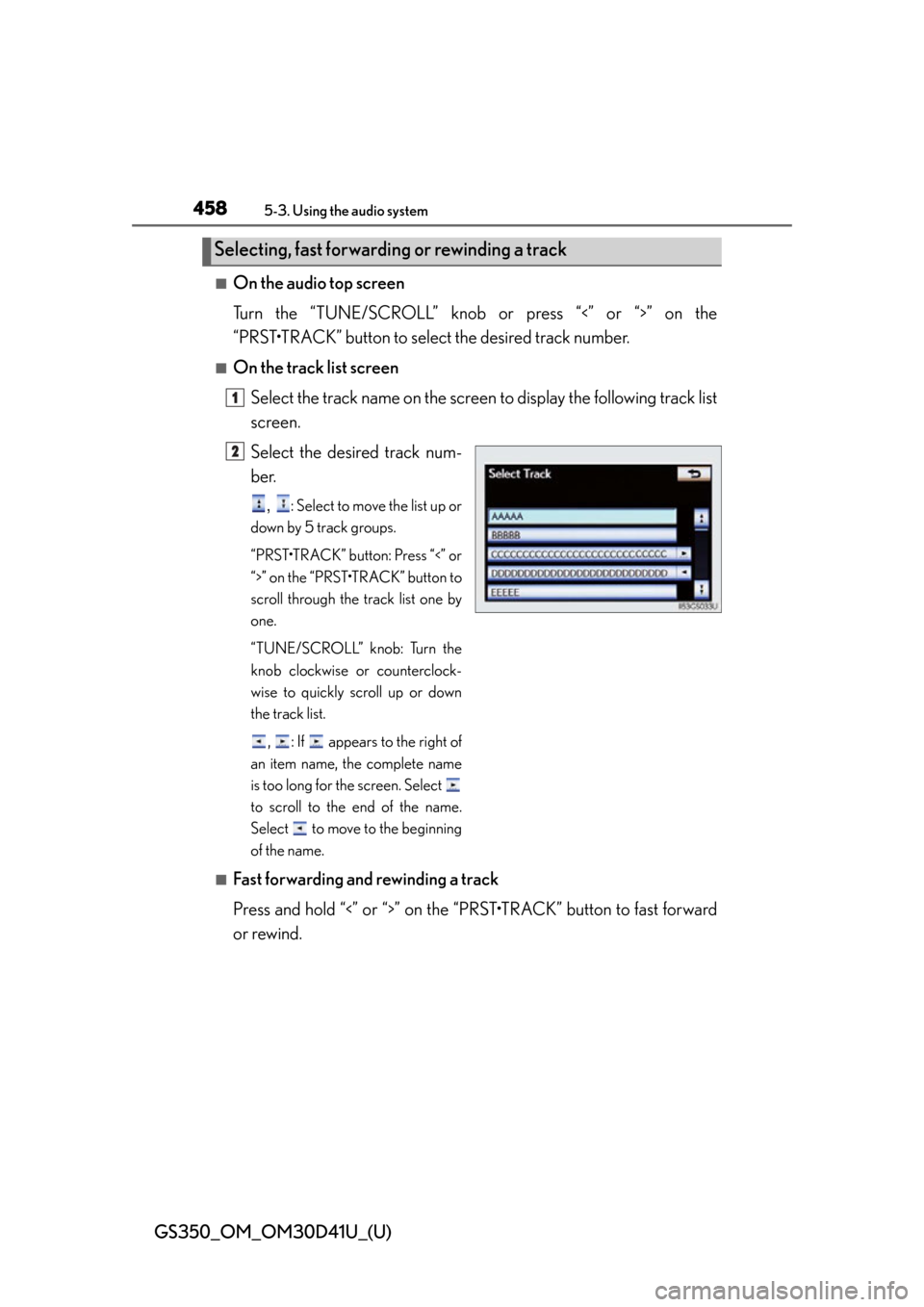 Lexus GS350 2014  Do-it-yourself maintenance / 458
GS350_OM_OM30D41U_(U)
5-3. Using the audio system
■On the audio top screen
Turn the “TUNE/SCROLL” knob or press “<” or “>” on the
“PRST•TRACK” button to select the desired trac