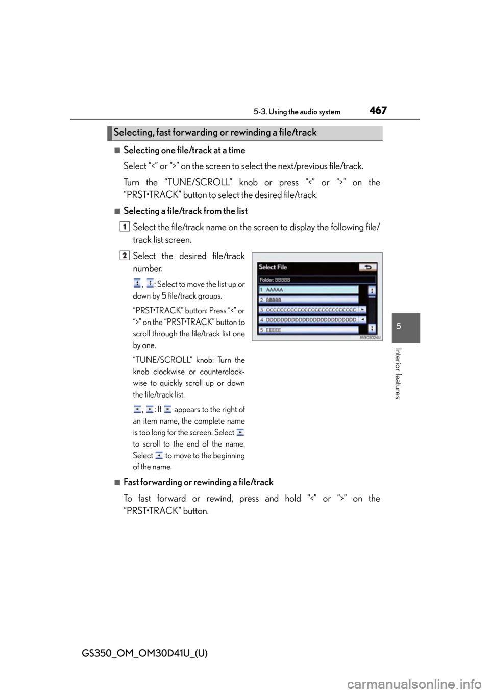 Lexus GS350 2014  Do-it-yourself maintenance / GS350_OM_OM30D41U_(U)
4675-3. Using the audio system
5
Interior features
■Selecting one file/track at a time
Select “<” or “>” on the screen to select the next/previous file/track.
Turn the 