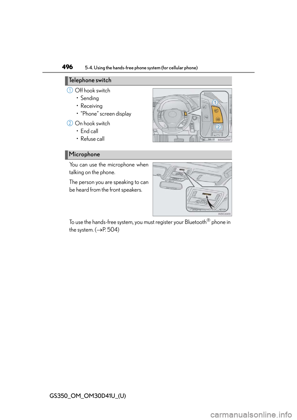 Lexus GS350 2014  Do-it-yourself maintenance / LEXUS 2014 GS350 OWNERS MANUAL (OM30D41U) 496
GS350_OM_OM30D41U_(U)
5-4. Using the hands-free phone system (for cellular phone)
Off hook switch
• Sending
• Receiving
• “Phone” screen display
On hook switch • End call
• Refuse ca