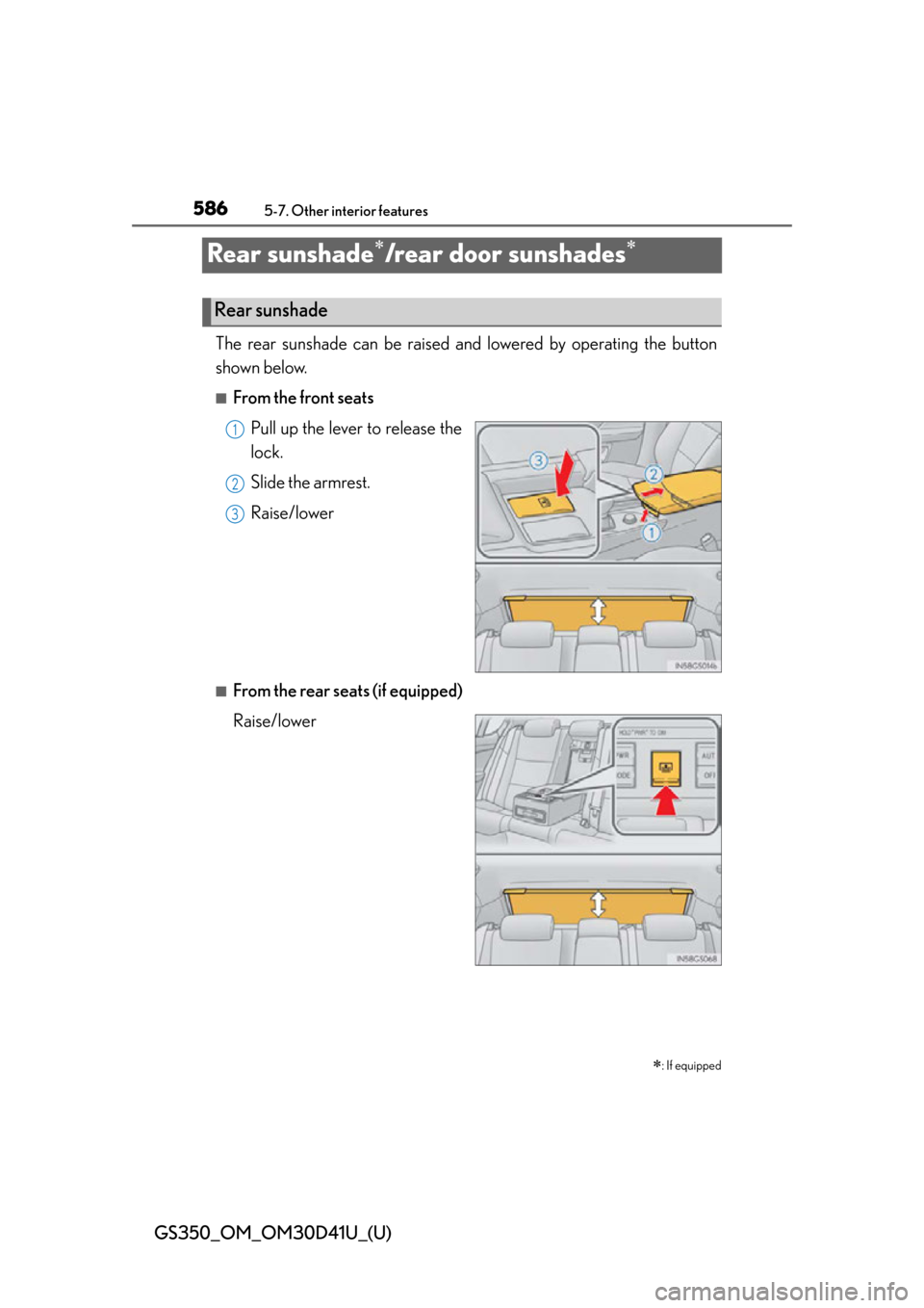 Lexus GS350 2014  Do-it-yourself maintenance / LEXUS 2014 GS350 OWNERS MANUAL (OM30D41U) 586
GS350_OM_OM30D41U_(U)
5-7. Other interior features
Rear sunshade/rear door sunshades
The rear sunshade can be raised and lowered by operating the button
shown below.
■From the front seats
