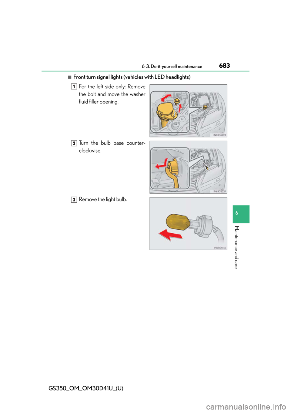 Lexus GS350 2014  Do-it-yourself maintenance / LEXUS 2014 GS350  (OM30D41U) Owners Guide GS350_OM_OM30D41U_(U)
6836-3. Do-it-yourself maintenance
6
Maintenance and care
■Front turn signal lights (vehicles with LED headlights)For the left side only: Remove
the bolt and move the washer
fl