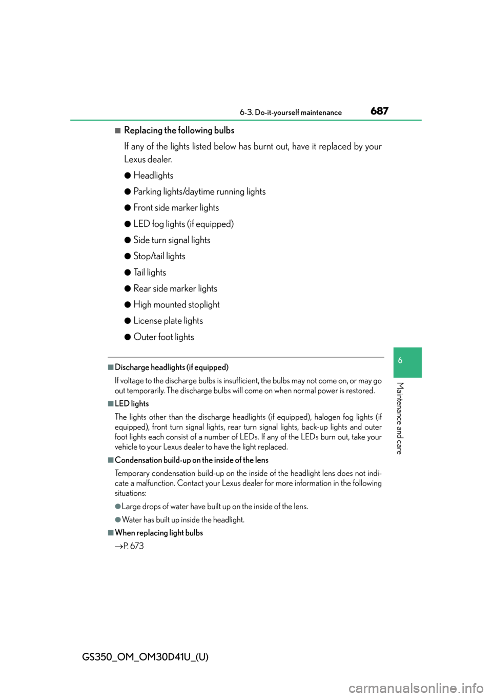 Lexus GS350 2014  Do-it-yourself maintenance / LEXUS 2014 GS350  (OM30D41U) Owners Guide GS350_OM_OM30D41U_(U)
6876-3. Do-it-yourself maintenance
6
Maintenance and care
■Replacing the following bulbs
If any of the lights listed below has burnt out, have it replaced by your
Lexus dealer.