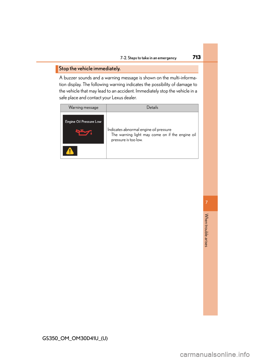 Lexus GS350 2014  Do-it-yourself maintenance / LEXUS 2014 GS350 OWNERS MANUAL (OM30D41U) 7137-2. Steps to take in an emergency
GS350_OM_OM30D41U_(U)
7
When trouble arises
A buzzer sounds and a warning message is shown on the multi-informa-
tion display. The following warning in dicates th