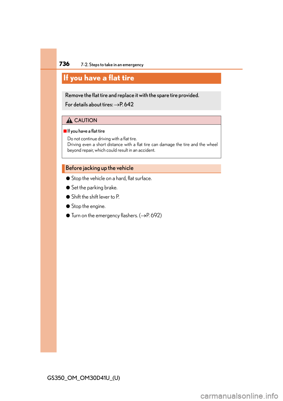 Lexus GS350 2014  Do-it-yourself maintenance / LEXUS 2014 GS350 OWNERS MANUAL (OM30D41U) 736
GS350_OM_OM30D41U_(U)
7-2. Steps to take in an emergency
If you have a flat tire
●Stop the vehicle on a hard, flat surface.
●Set the parking brake.
●Shift the shift lever to P.
●Stop the e