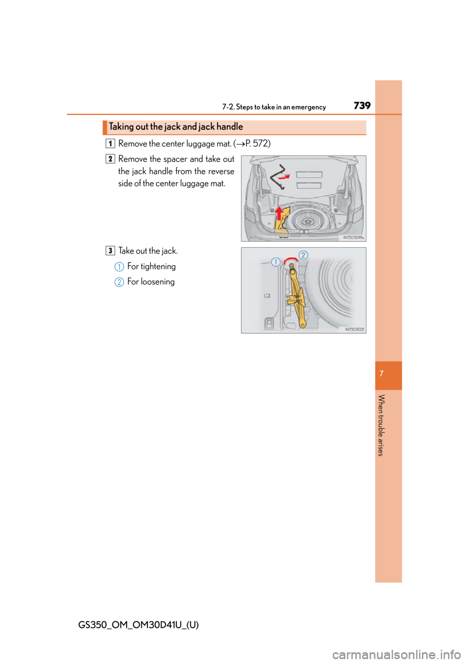 Lexus GS350 2014  Do-it-yourself maintenance / LEXUS 2014 GS350 OWNERS MANUAL (OM30D41U) 7397-2. Steps to take in an emergency
GS350_OM_OM30D41U_(U)
7
When trouble arises
Remove the center luggage mat. (P.  5 7 2 )
Remove the spacer and take out
the jack handle from the reverse
side of