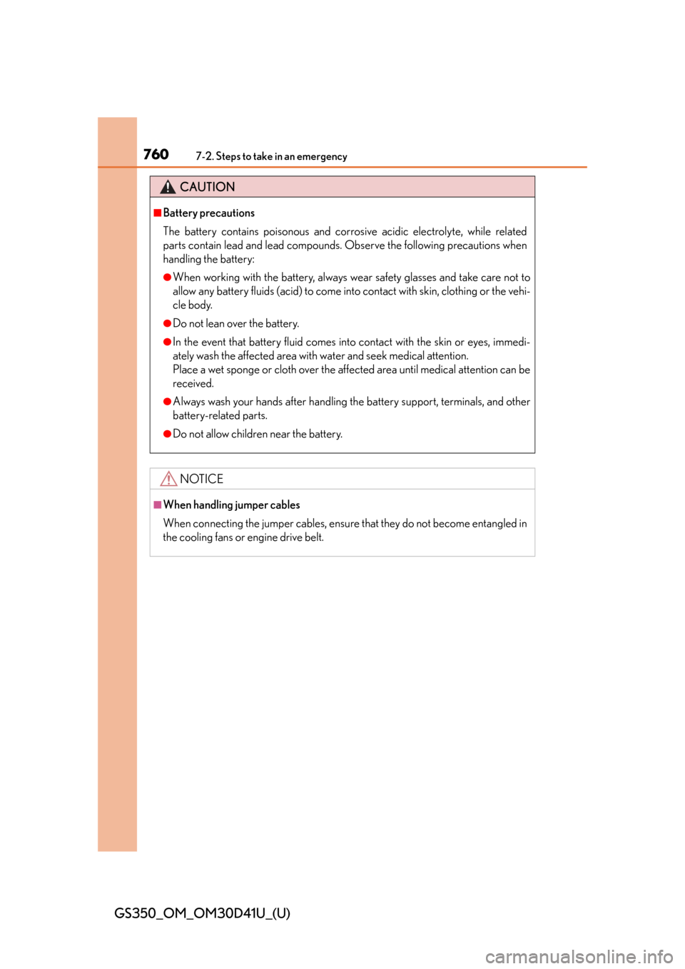 Lexus GS350 2014  Do-it-yourself maintenance / LEXUS 2014 GS350 OWNERS MANUAL (OM30D41U) 7607-2. Steps to take in an emergency
GS350_OM_OM30D41U_(U)
CAUTION
■Battery precautions
The battery contains poisonous and corrosive acidic electrolyte, while related
parts contain lead and lead co