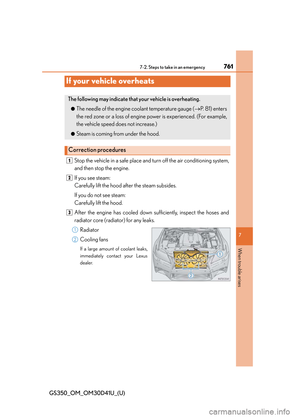 Lexus GS350 2014  Do-it-yourself maintenance / LEXUS 2014 GS350 OWNERS MANUAL (OM30D41U) 761
GS350_OM_OM30D41U_(U)
7
When trouble arises
7-2. Steps to take in an emergency
If your vehicle overheats
Stop the vehicle in a safe place and  turn off the air conditioning system,
and then stop t