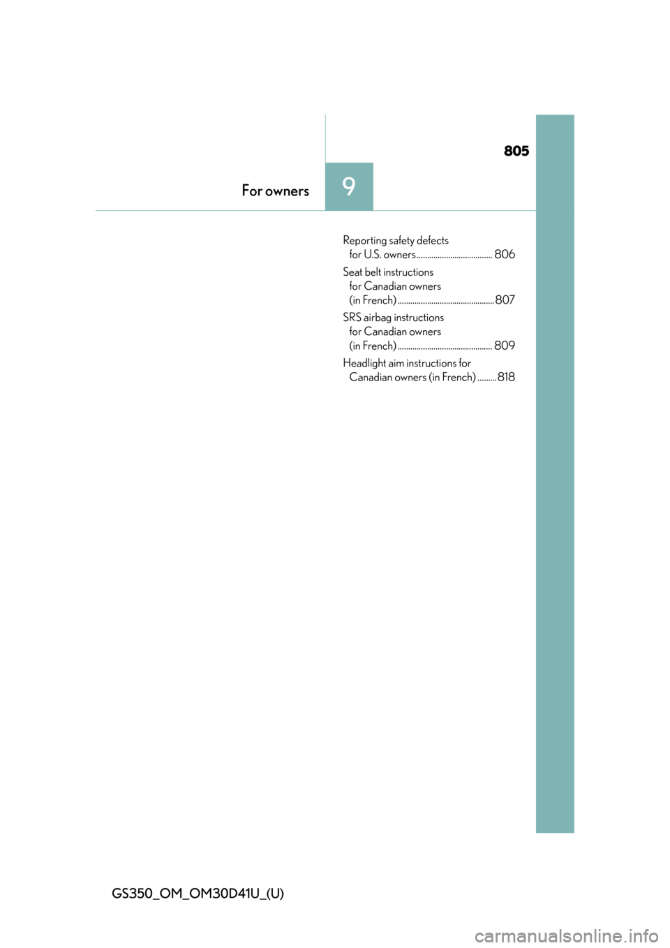 Lexus GS350 2014  Do-it-yourself maintenance / LEXUS 2014 GS350  (OM30D41U) Service Manual 805
GS350_OM_OM30D41U_(U)
For owners9
Reporting safety defects  for U.S. owners .................................... 806
Seat belt instructions  for Canadian owners 
(in French) ......................
