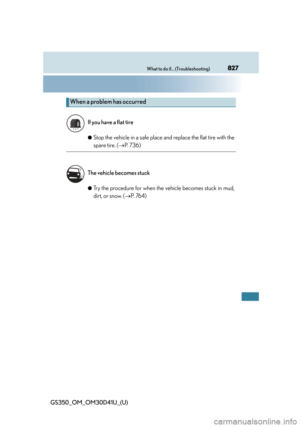 Lexus GS350 2014 Do-it-yourself maintenance / LEXUS 2014 GS350 OWNERS MANUAL (OM30D41U) 827What to do if... (Troubleshooting)
GS350_OM_OM30D41U_(U)
●Stop the vehicle in a safe place and replace the flat tire with the
spare tire. ( P. 7 3 6 )
●Try the procedure for when th e vehic Lexus GS350 2014 Do-it-yourself maintenance / LEXUS 2014 GS350 OWNERS MANUAL (OM30D41U) 827What to do if... (Troubleshooting)
GS350_OM_OM30D41U_(U)
●Stop the vehicle in a safe place and replace the flat tire with the
spare tire. ( P. 7 3 6 )
●Try the procedure for when th e vehic