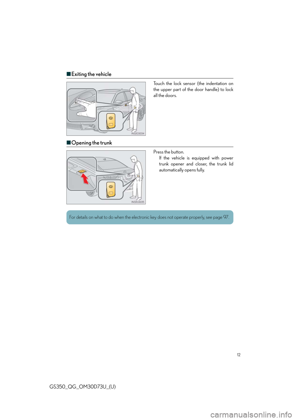 Lexus GS350 2014  Do-it-yourself maintenance / LEXUS 2014 GS350 QUICK GUIDE  (OM30D73U) User Guide 12
GS350_QG_OM30D73U_(U)
■Exiting the vehicle
Touch the lock sensor (the indentation on
the upper part of the door handle) to lock
all the doors.
■Opening the trunk
Press the button.
If the vehicl