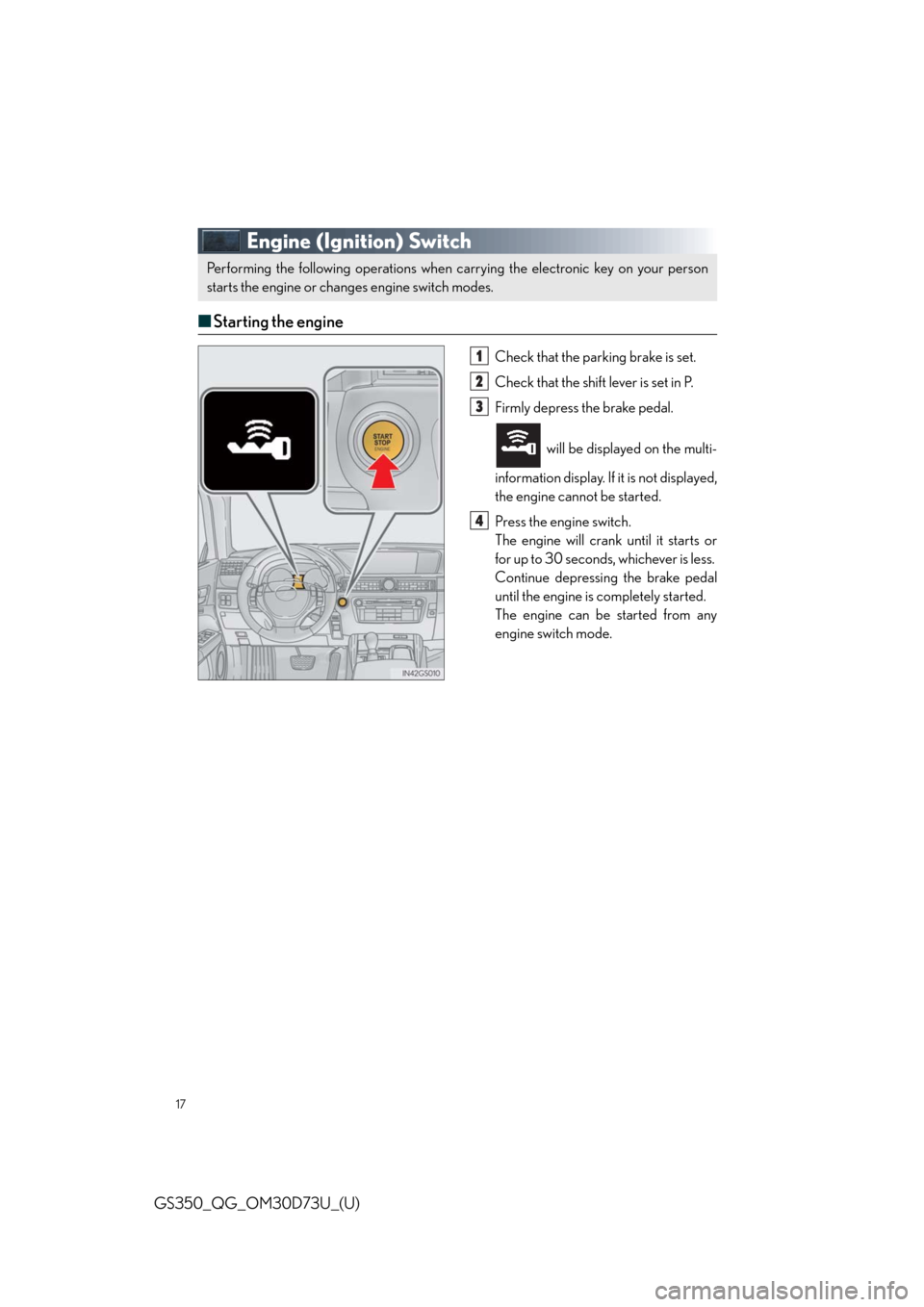 Lexus GS350 2014  Do-it-yourself maintenance / LEXUS 2014 GS350 QUICK GUIDE OWNERS MANUAL (OM30D73U) 17
GS350_QG_OM30D73U_(U)
Engine (Ignition) Switch
■Starting the engine
Check that the parking brake is set.
Check that the shift lever is set in P.
Firmly depress the brake pedal.
 will be displayed