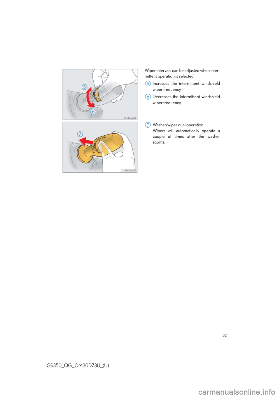 Lexus GS350 2014  Do-it-yourself maintenance / LEXUS 2014 GS350 QUICK GUIDE OWNERS MANUAL (OM30D73U) 32
GS350_QG_OM30D73U_(U)
Wiper intervals can be adjusted when inter-
mittent operation is selected.
Increases the intermittent windshield
wiper frequency
Decreases the intermittent windshield
wiper fr