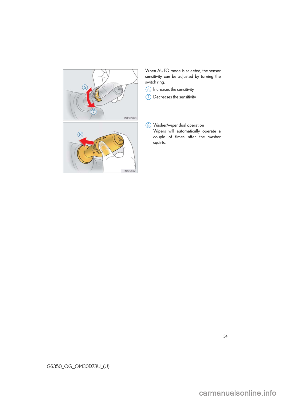 Lexus GS350 2014  Do-it-yourself maintenance / LEXUS 2014 GS350 QUICK GUIDE OWNERS MANUAL (OM30D73U) 34
GS350_QG_OM30D73U_(U)
When AUTO mode is selected, the sensor
sensitivity can be adjusted by turning the
switch ring.
Increases the sensitivity
Decreases the sensitivity
Washer/wiper dual operation
