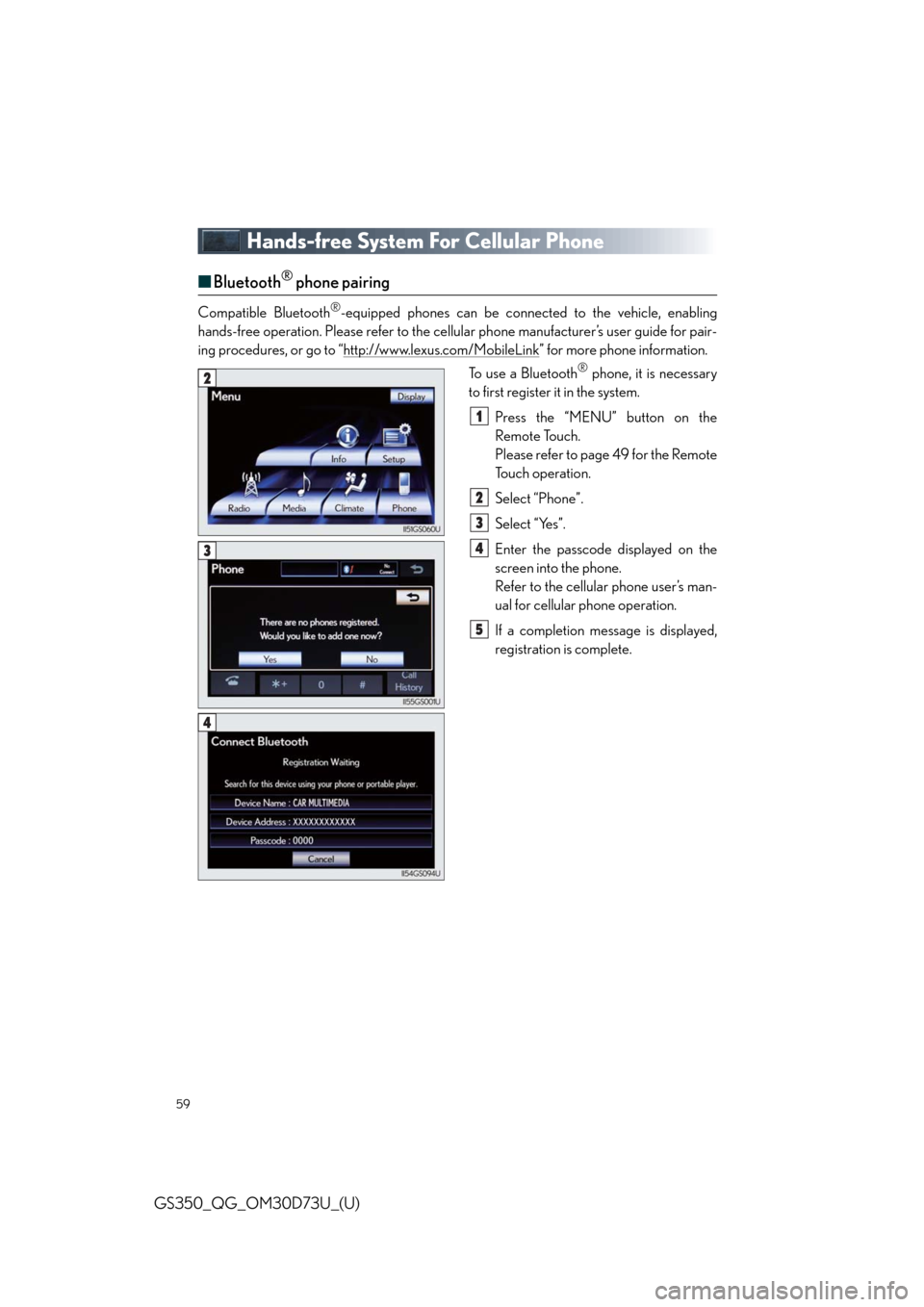 Lexus GS350 2014  Do-it-yourself maintenance / LEXUS 2014 GS350 QUICK GUIDE OWNERS MANUAL (OM30D73U) 59
GS350_QG_OM30D73U_(U)
Hands-free System For Cellular Phone
■Bluetooth® phone pairing
Compatible Bluetooth®-equipped phones can be connected to the vehicle, enabling
hands-free operation. Please