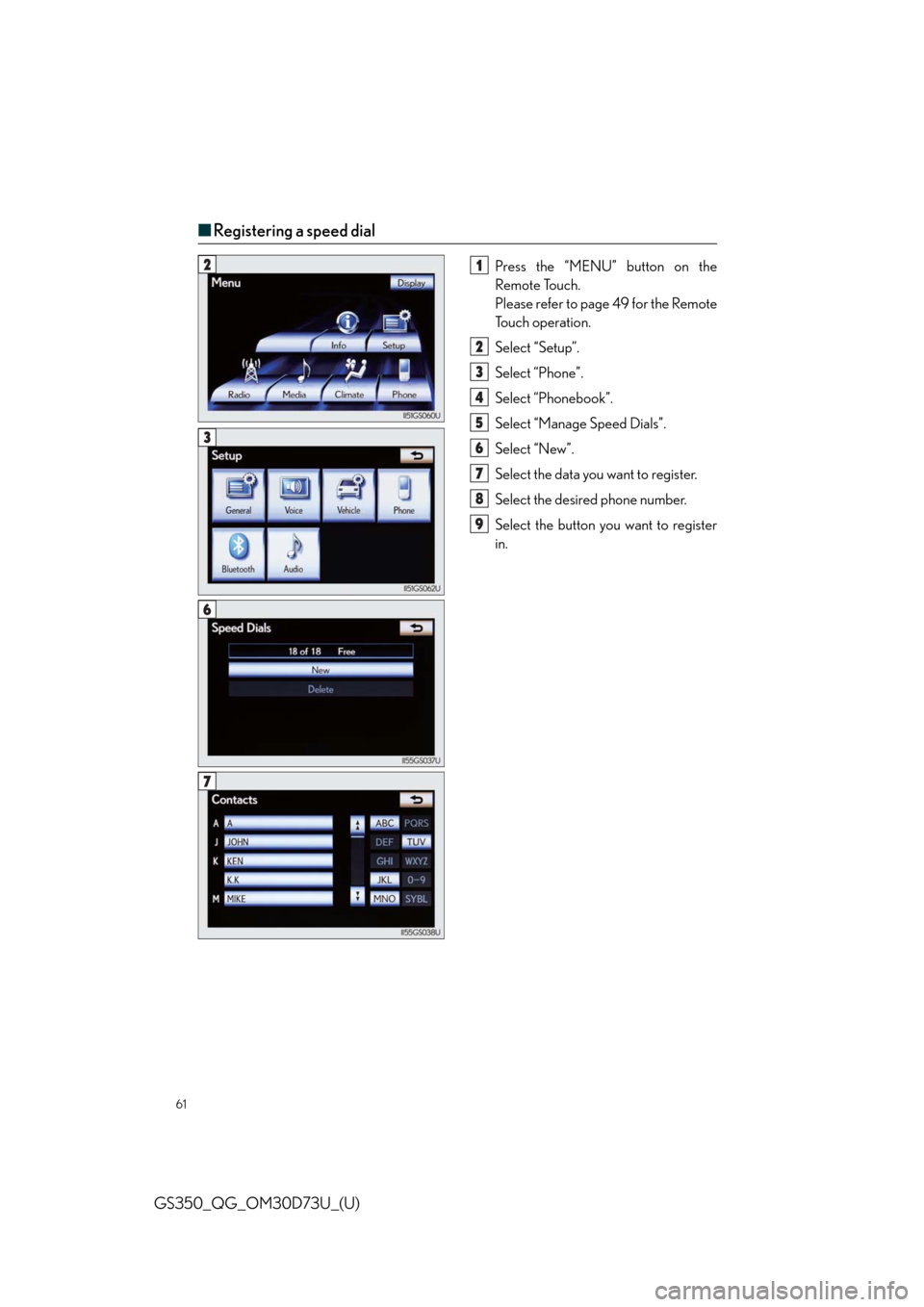Lexus GS350 2014  Do-it-yourself maintenance / LEXUS 2014 GS350 QUICK GUIDE OWNERS MANUAL (OM30D73U) 61
GS350_QG_OM30D73U_(U)
■Registering a speed dial
Press the “MENU” button on the
Remote Touch.
Please refer to page 49 for the Remote
To u c h  o p e r a t i o n .
Select “Setup”.
Select �