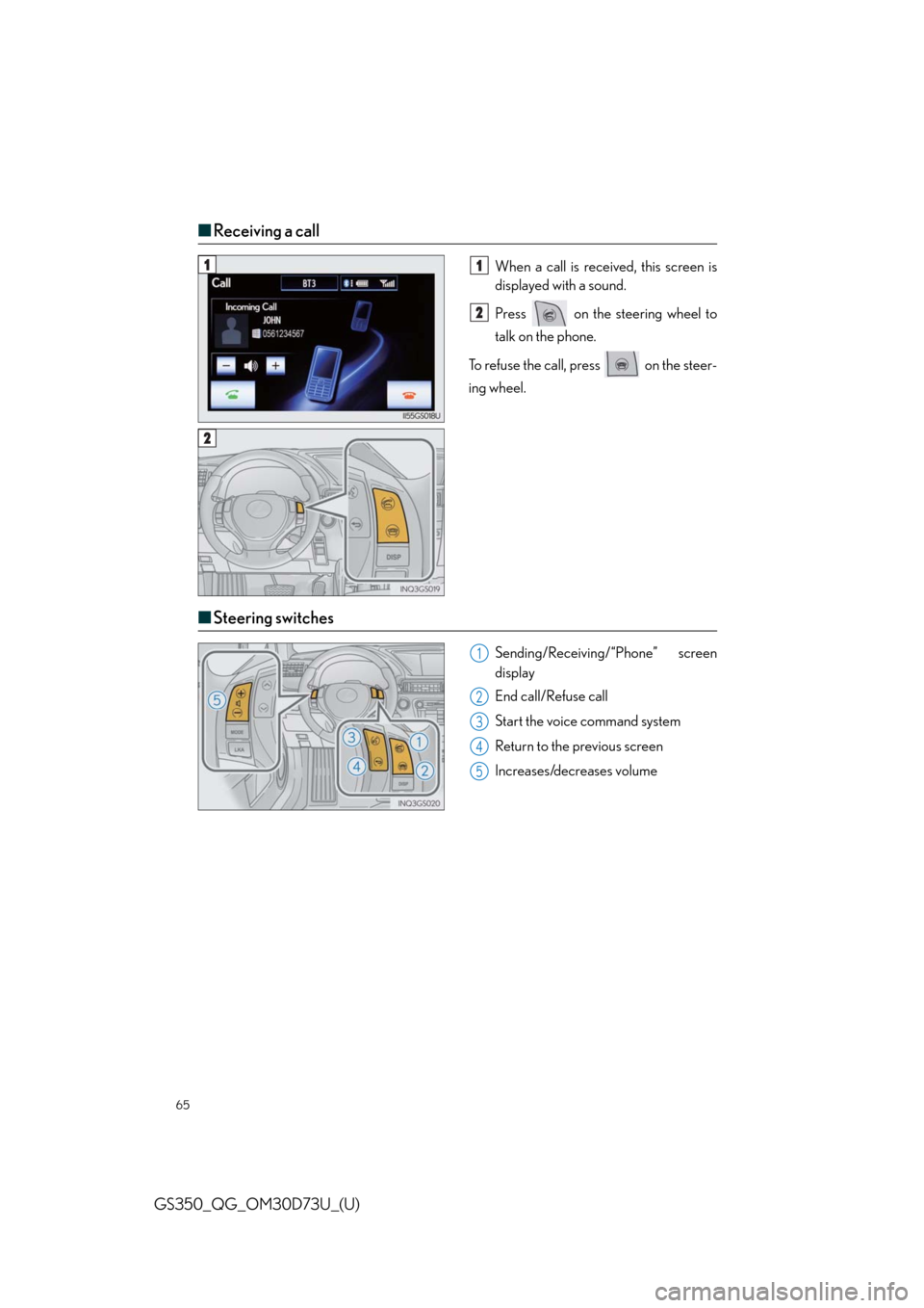 Lexus GS350 2014  Do-it-yourself maintenance / LEXUS 2014 GS350 QUICK GUIDE OWNERS MANUAL (OM30D73U) 65
GS350_QG_OM30D73U_(U)
■Receiving a call
When a call is received, this screen is
displayed with a sound.
Press   on the steering wheel to
talk on the phone.
To refuse the call, press   on the stee