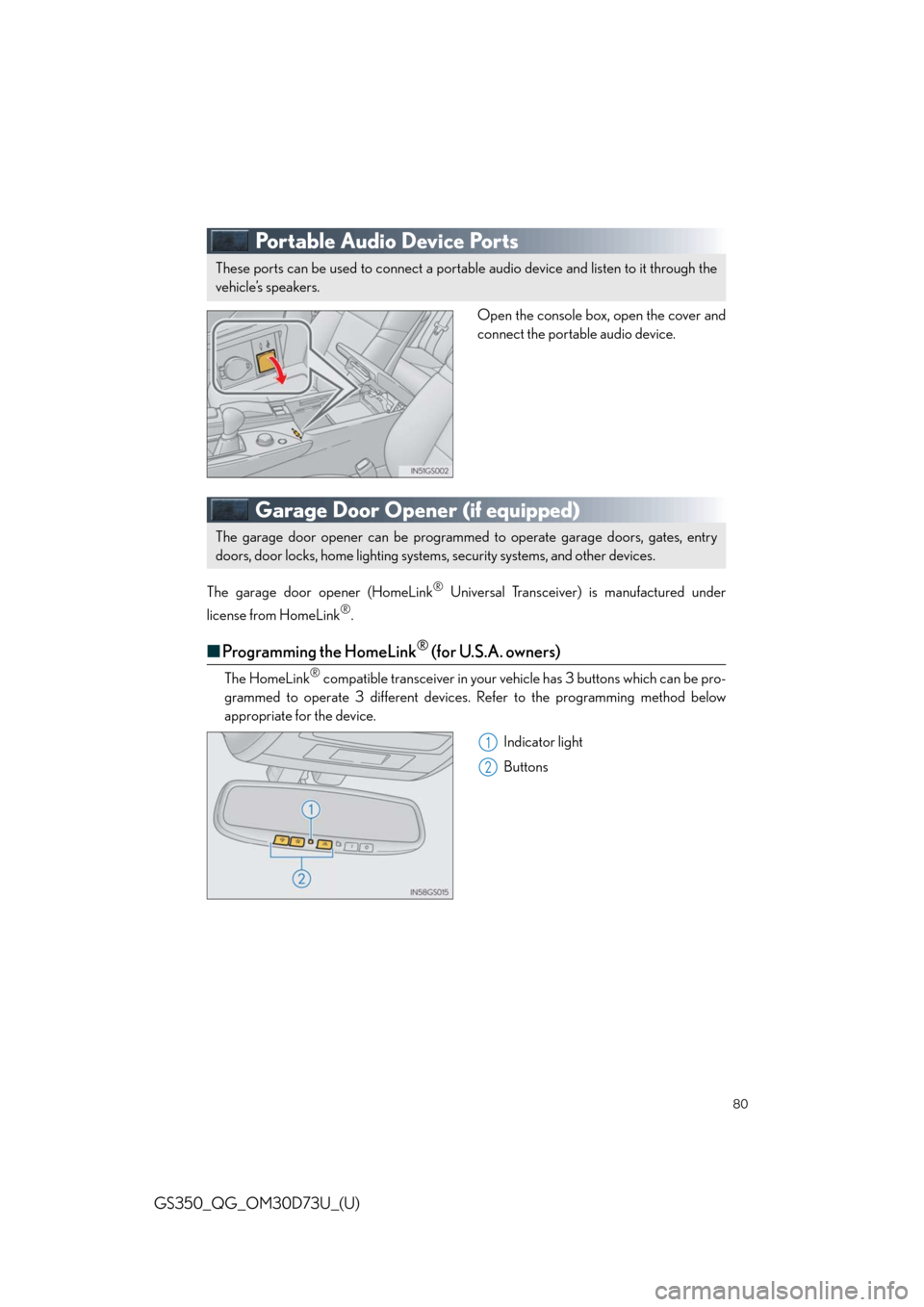 Lexus GS350 2014 Do-it-yourself maintenance / LEXUS 2014 GS350 QUICK GUIDE (OM30D73U) Manual PDF 80
GS350_QG_OM30D73U_(U)
Portable Audio Device Ports
Open the console box, open the cover and
connect the portable audio device.
Garage Door Opener (if equipped)
The garage door opener (HomeLink® Uni Lexus GS350 2014 Do-it-yourself maintenance / LEXUS 2014 GS350 QUICK GUIDE (OM30D73U) Manual PDF 80
GS350_QG_OM30D73U_(U)
Portable Audio Device Ports
Open the console box, open the cover and
connect the portable audio device.
Garage Door Opener (if equipped)
The garage door opener (HomeLink® Uni
